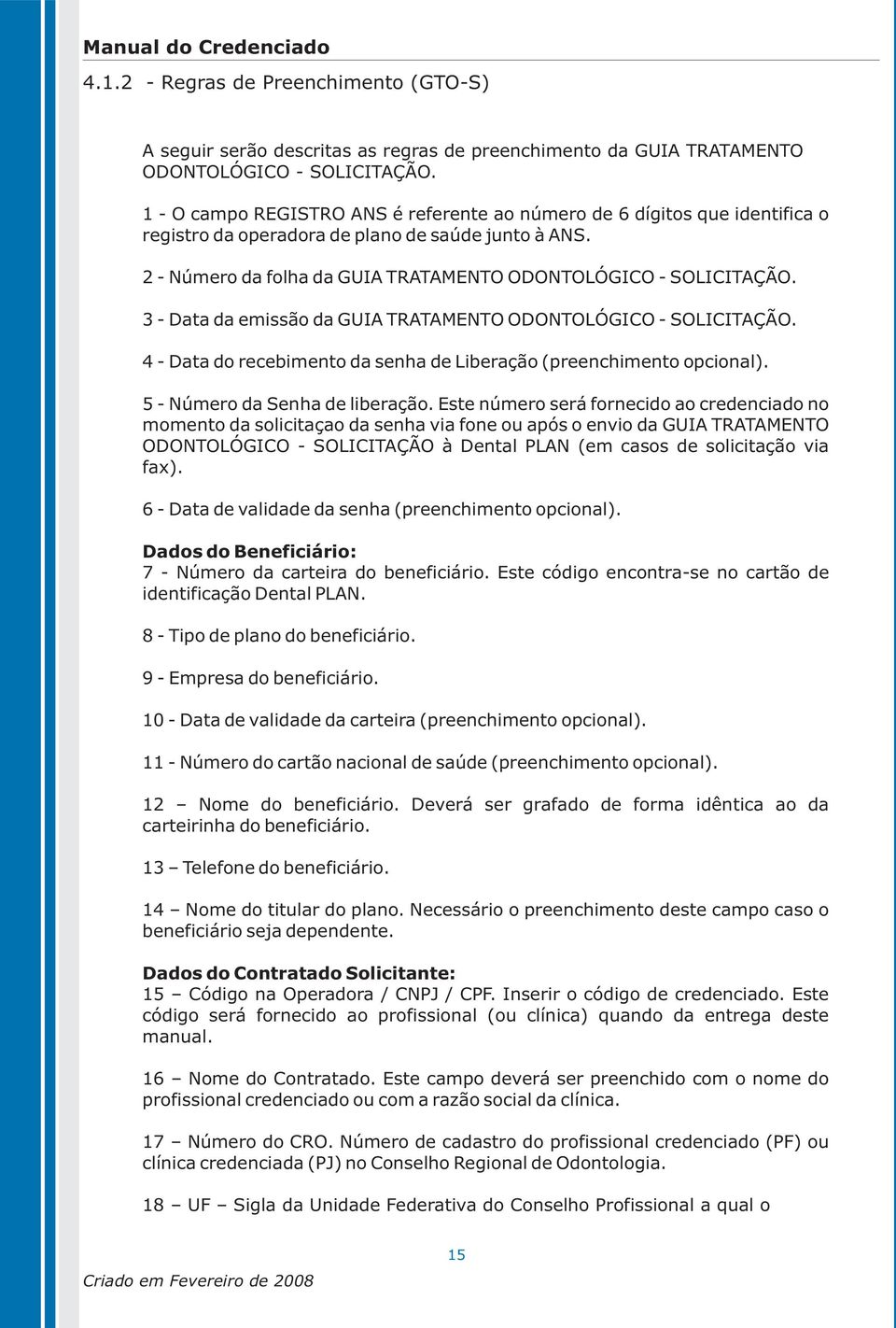 3 - Data da emissão da GUIA TRATAMENTO ODONTOLÓGICO - SOLICITAÇÃO. 4 - Data do recebimento da senha de Liberação (preenchimento opcional). 5 - Número da Senha de liberação.