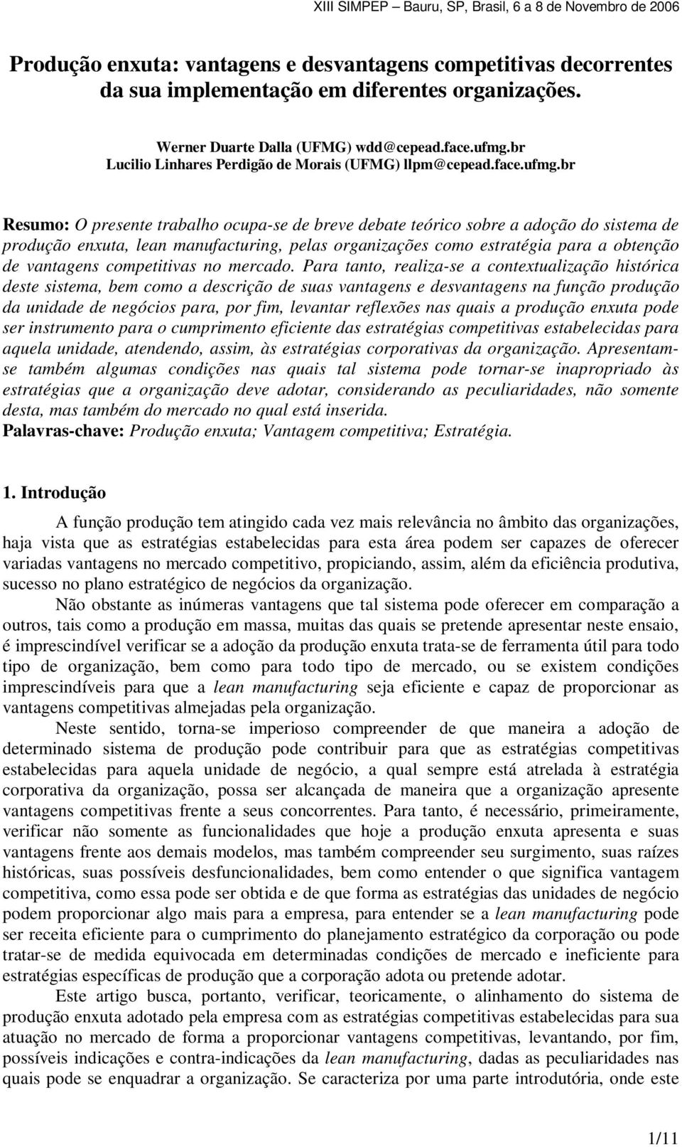 br Resumo: O presente trabalho ocupa-se de breve debate teórico sobre a adoção do sistema de produção enxuta, lean manufacturing, pelas organizações como estratégia para a obtenção de vantagens