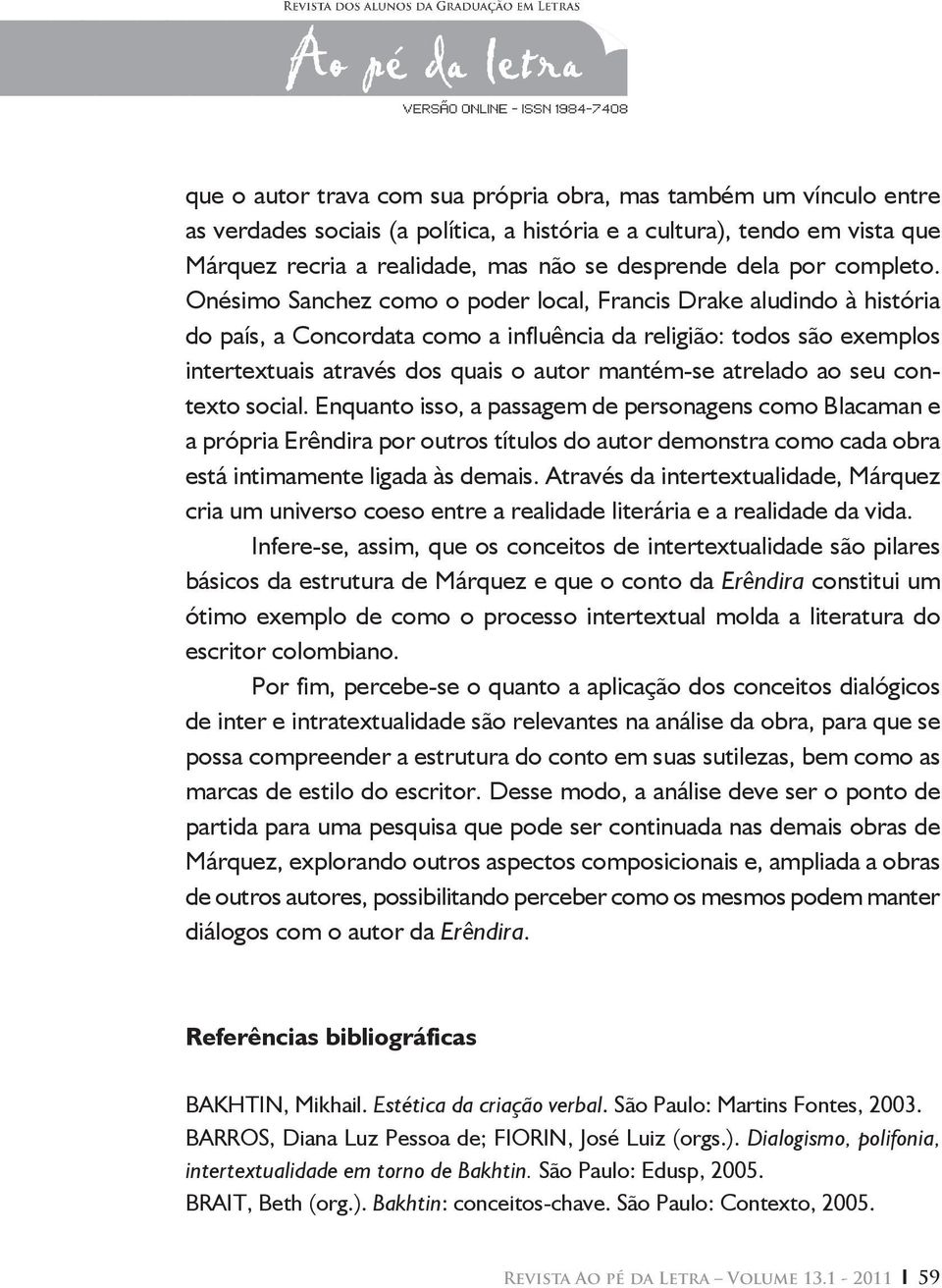 Onésimo Sanchez como o poder local, Francis Drake aludindo à história do país, a Concordata como a influência da religião: todos são exemplos intertextuais através dos quais o autor mantém-se