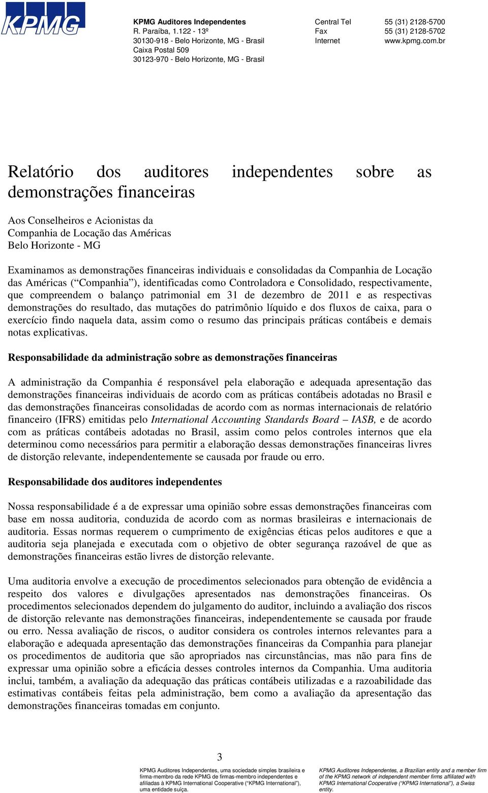 br Relatório dos auditores independentes sobre as demonstrações financeiras Aos Conselheiros e Acionistas da Companhia de Locação das Américas Belo Horizonte - MG Examinamos as demonstrações