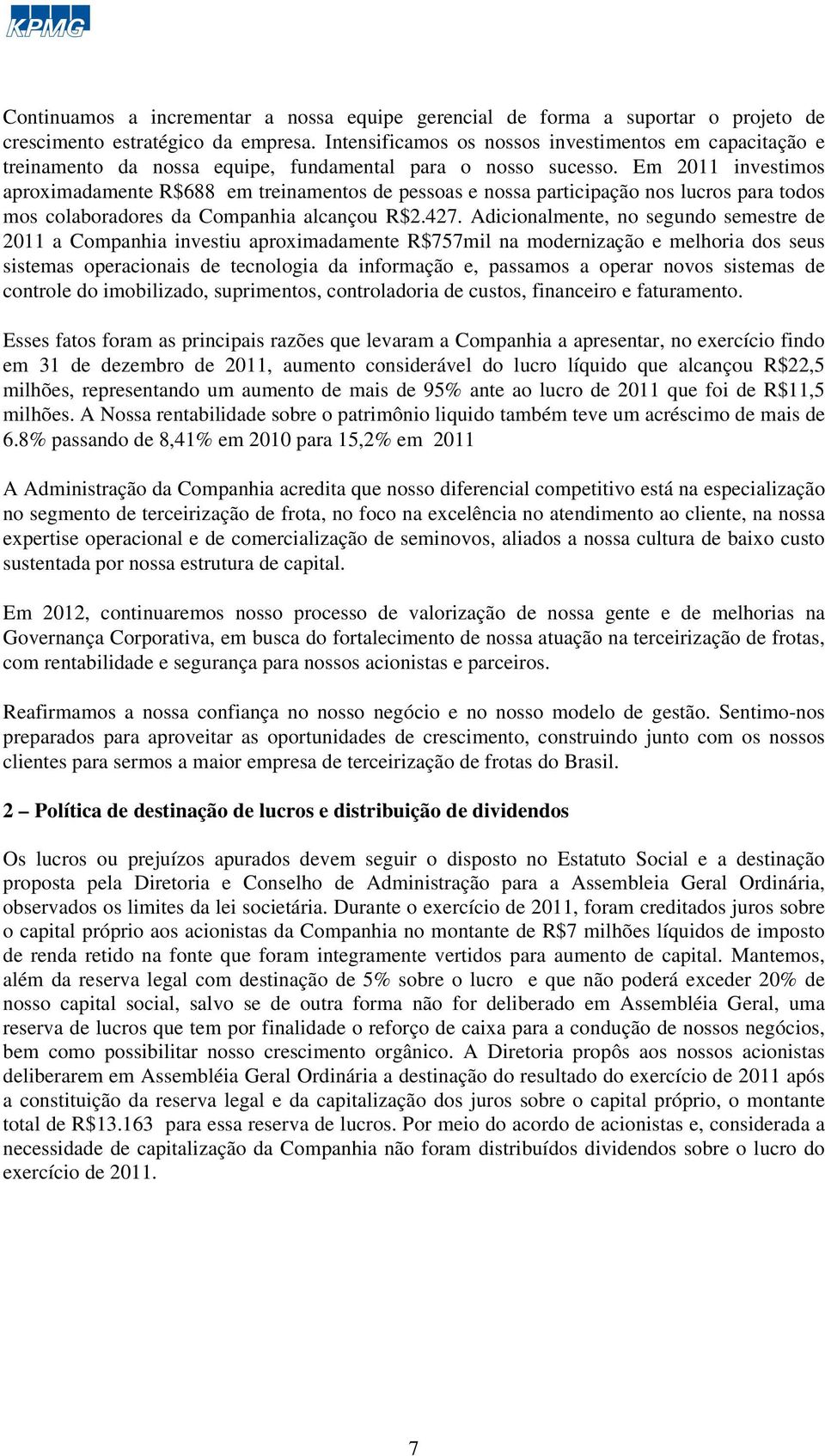 Em 2011 investimos aproximadamente R$688 em treinamentos de pessoas e nossa participação nos lucros para todos mos colaboradores da Companhia alcançou R$2.427.