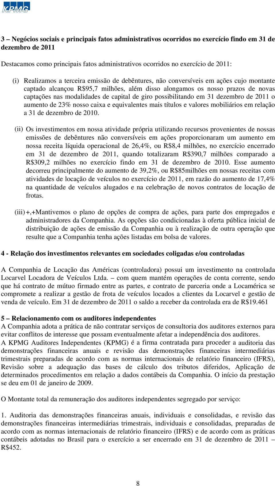 capital de giro possibilitando em 31 dezembro de 2011 o aumento de 23% nosso caixa e equivalentes mais títulos e valores mobiliários em relação a 31 de dezembro de 2010.