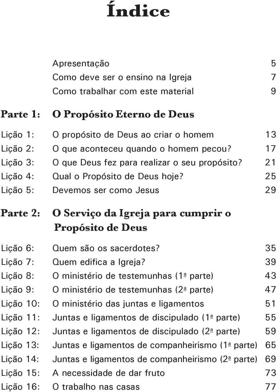 25 Lição 5: Devemos ser como Jesus 29 Parte 2: O Serviço da Igreja para cumprir o Propósito de Deus Lição 6: Quem são os sacerdotes? 35 Lição 7: Quem edifica a Igreja?