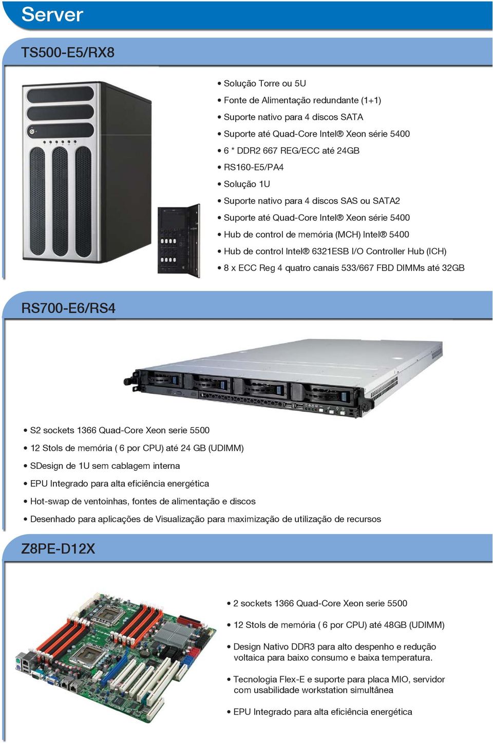 ECC Reg 4 quatro canais 533/667 FBD DIMMs até 32GB RS700-E6/RS4 S2 sockets 1366 Quad-Core Xeon serie 5500 12 Stols de memória ( 6 por CPU) até 24 GB (UDIMM) SDesign de 1U sem cablagem interna EPU