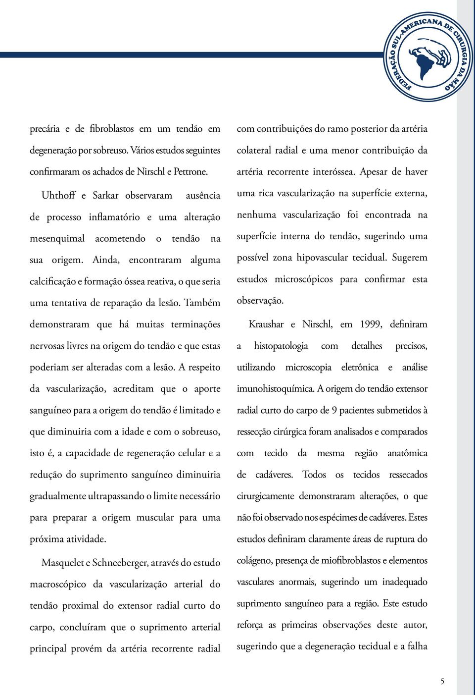 Ainda, encontraram alguma calcificação e formação óssea reativa, o que seria uma tentativa de reparação da lesão.