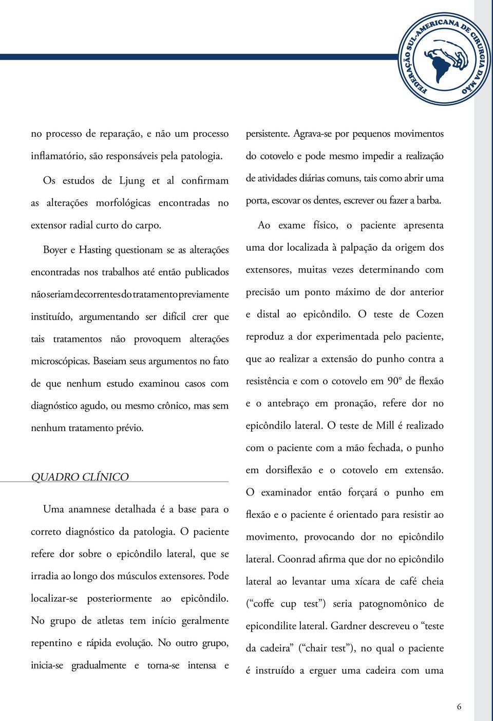 tratamentos não provoquem alterações microscópicas. Baseiam seus argumentos no fato de que nenhum estudo examinou casos com diagnóstico agudo, ou mesmo crônico, mas sem nenhum tratamento prévio.