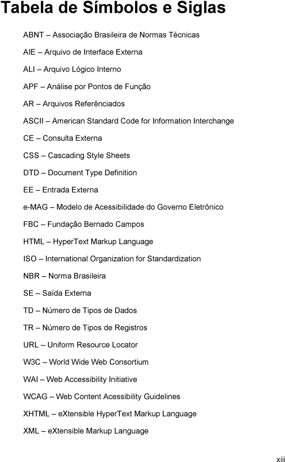 FBC Fundação Bernado Campos HTML HyperText Markup Language ISO International Organization for Standardization NBR Norma Brasileira SE Saída Externa TD Número de Tipos de Dados TR Número de Tipos de