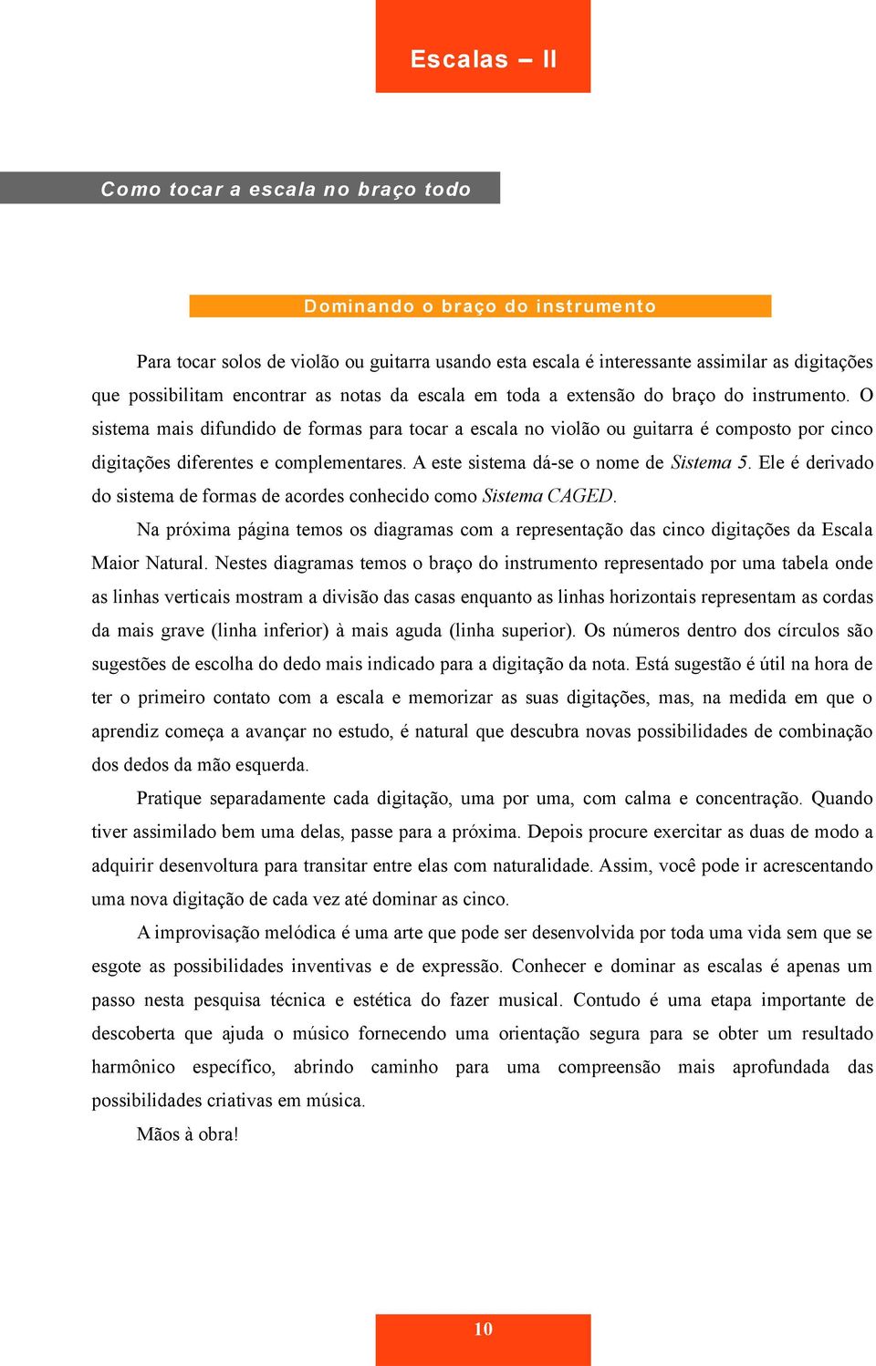 A este sistema dá-se o nome de Sistema 5. Ele é derivado do sistema de formas de acordes conhecido como Sistema CAGED.