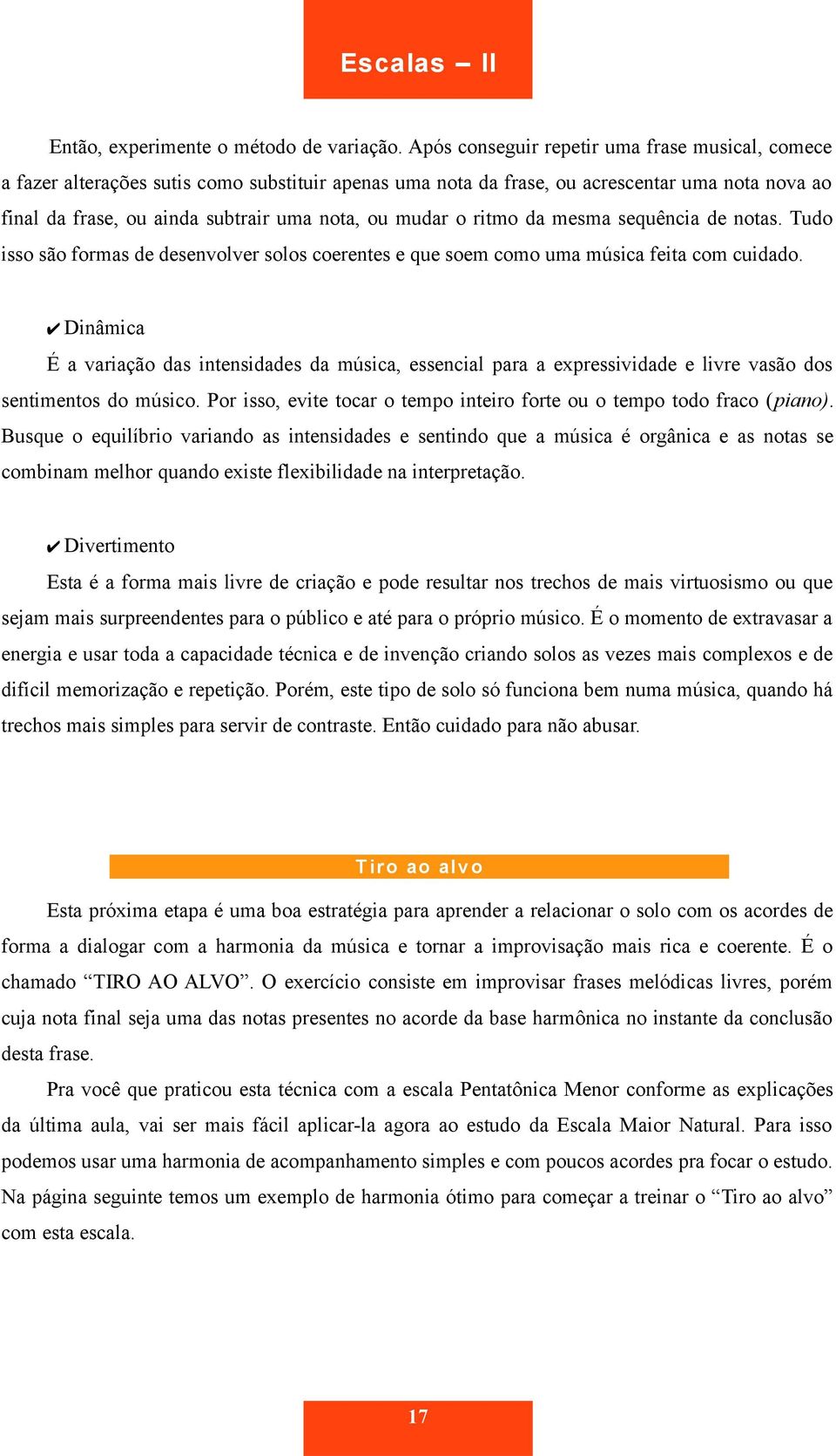 mudar o ritmo da mesma sequência de notas. Tudo isso são formas de desenvolver solos coerentes e que soem como uma música feita com cuidado.