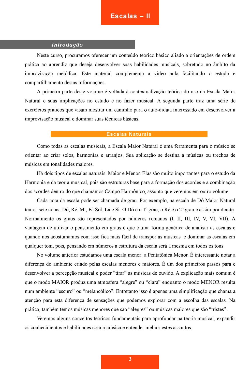 A primeira parte deste volume é voltada à contextualização teórica do uso da Escala Maior Natural e suas implicações no estudo e no fazer musical.