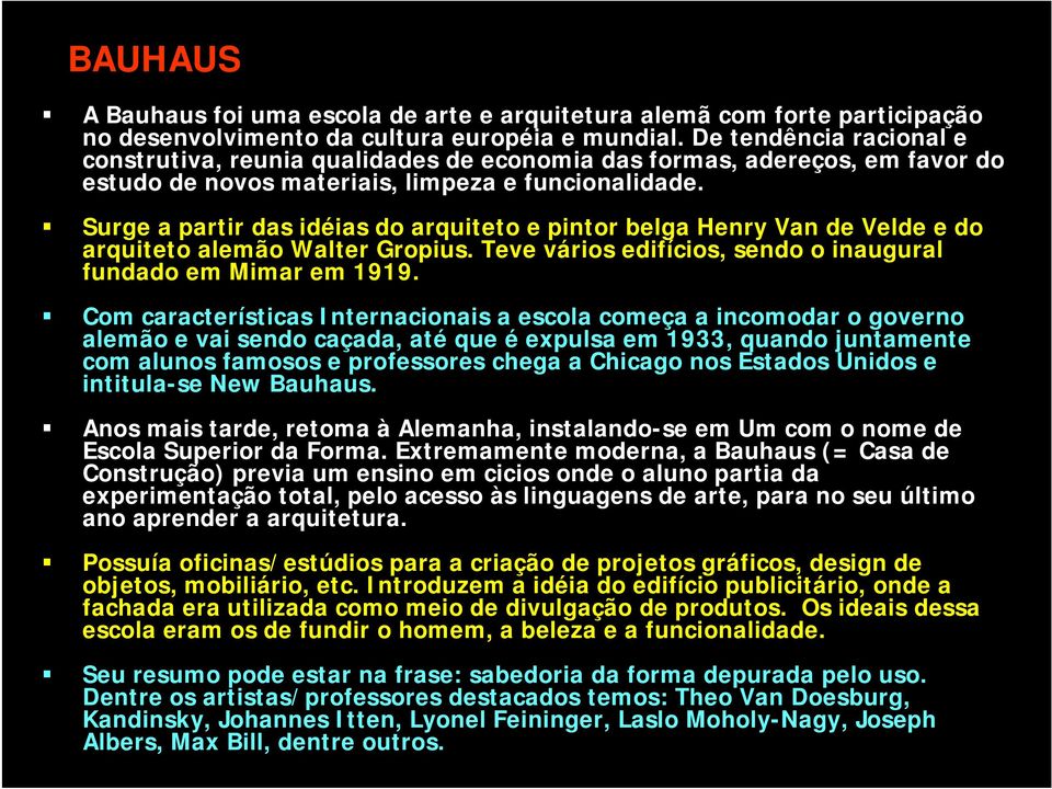 Surge a partir das idéias do arquiteto e pintor belga Henry Van de Velde e do arquiteto alemão Walter Gropius. Teve vários edifícios, sendo o inaugural fundado em Mimar em 1919.