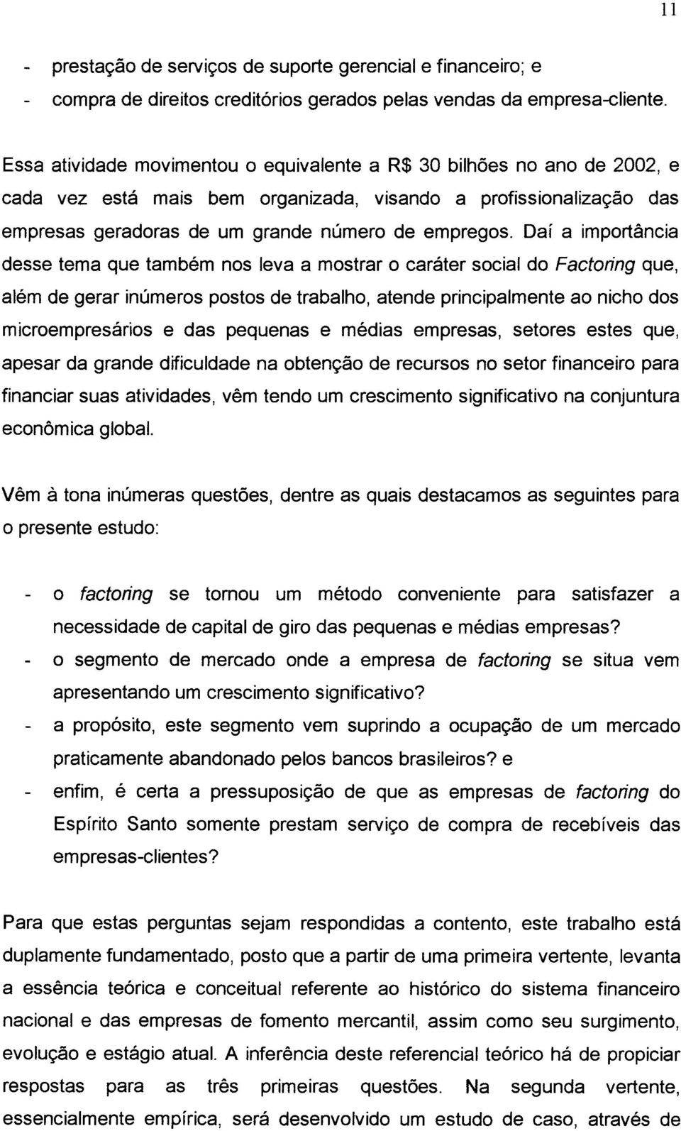 Daí a importância desse tema que também nos leva a mostrar o caráter social do Factoring que, além de gerar inúmeros postos de trabalho, atende principalmente ao nicho dos microempresários e das