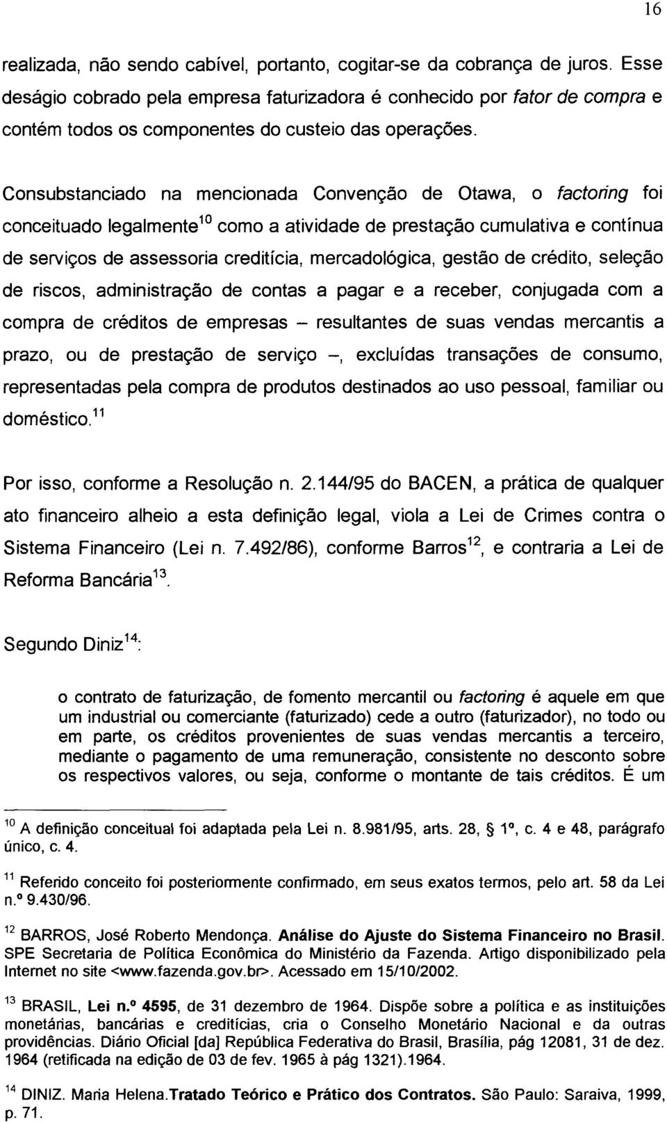 Consubstanciado na mencionada Convenção de Otawa, o factoring foi conceituado legalmente 10 como a atividade de prestação cumulativa e contínua de serviços de assessoria creditícia, mercadológica,