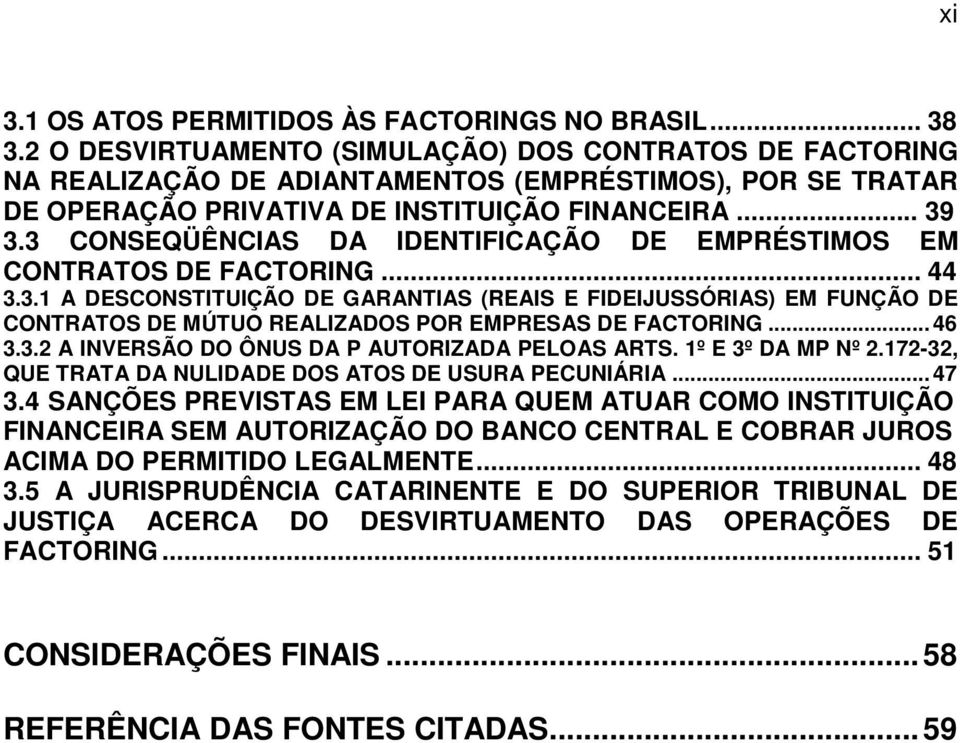 3 CONSEQÜÊNCIAS DA IDENTIFICAÇÃO DE EMPRÉSTIMOS EM CONTRATOS DE FACTORING... 44 3.3.1 A DESCONSTITUIÇÃO DE GARANTIAS (REAIS E FIDEIJUSSÓRIAS) EM FUNÇÃO DE CONTRATOS DE MÚTUO REALIZADOS POR EMPRESAS DE FACTORING.