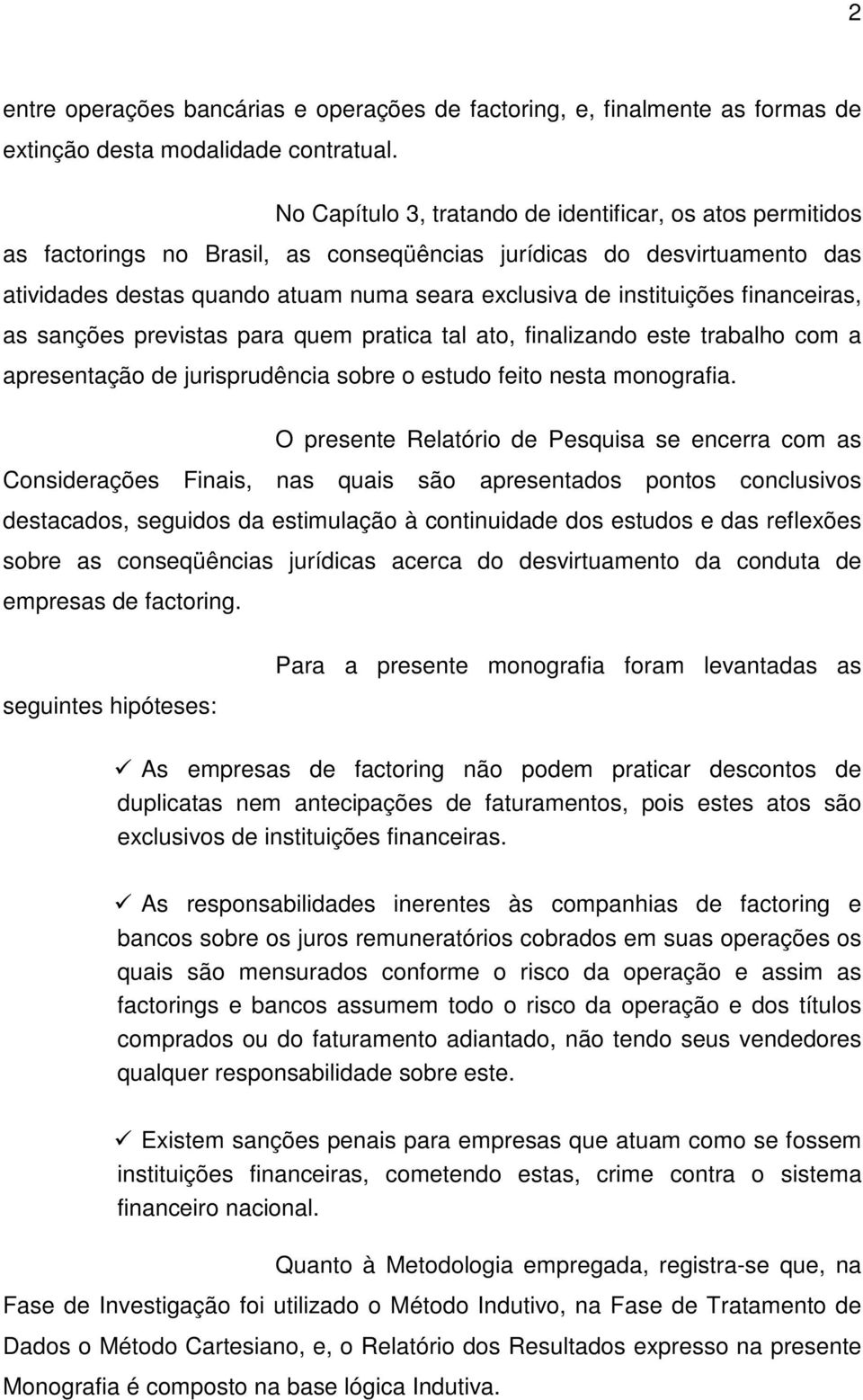 instituições financeiras, as sanções previstas para quem pratica tal ato, finalizando este trabalho com a apresentação de jurisprudência sobre o estudo feito nesta monografia.