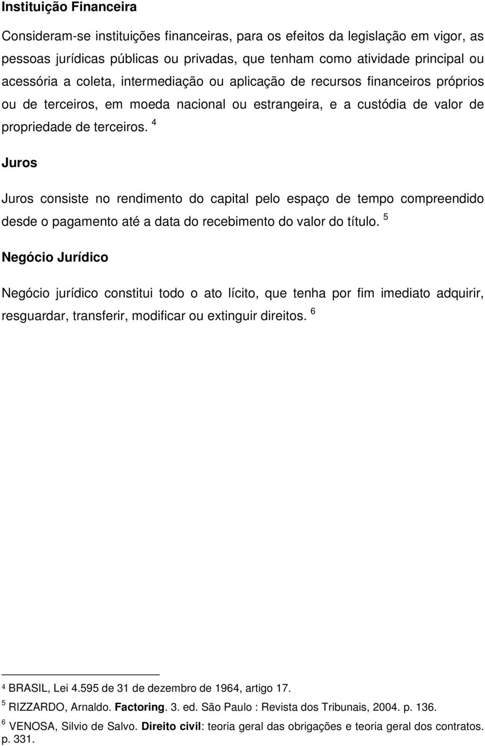 4 Juros Juros consiste no rendimento do capital pelo espaço de tempo compreendido desde o pagamento até a data do recebimento do valor do título.