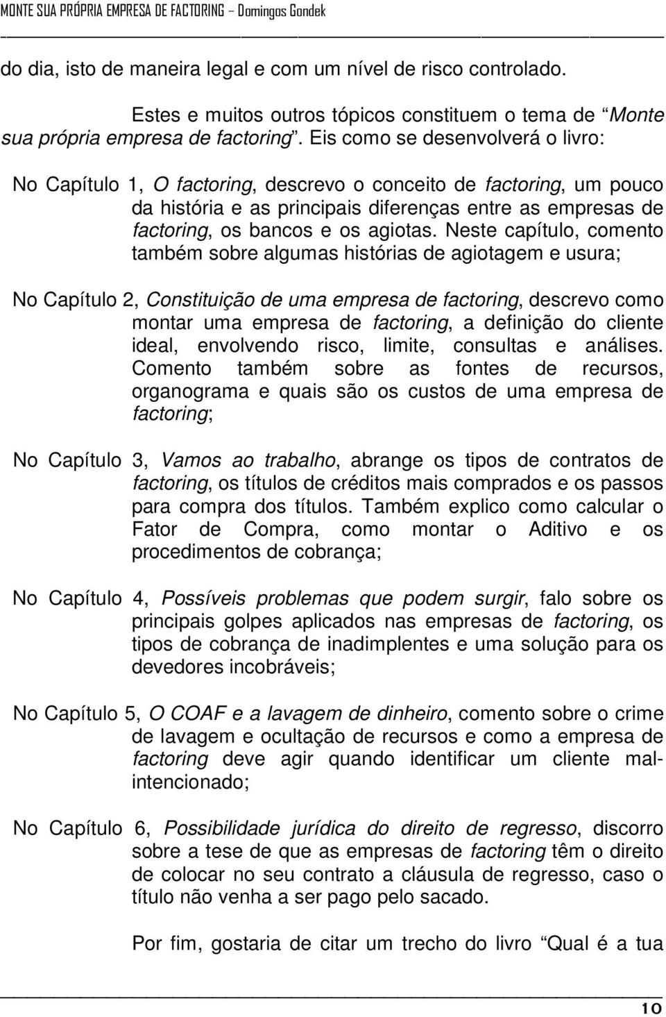 Neste capítulo, comento também sobre algumas histórias de agiotagem e usura; No Capítulo 2, Constituição de uma empresa de factoring, descrevo como montar uma empresa de factoring, a definição do