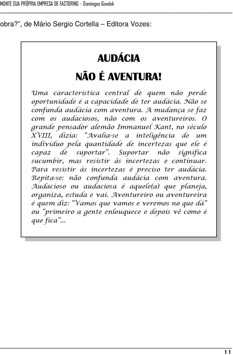 O grande pensador alemão Immanuel Kant, no século XVIII, dizia: Avalia-se a inteligência de um indivíduo pela quantidade de incertezas que ele é capaz de suportar.