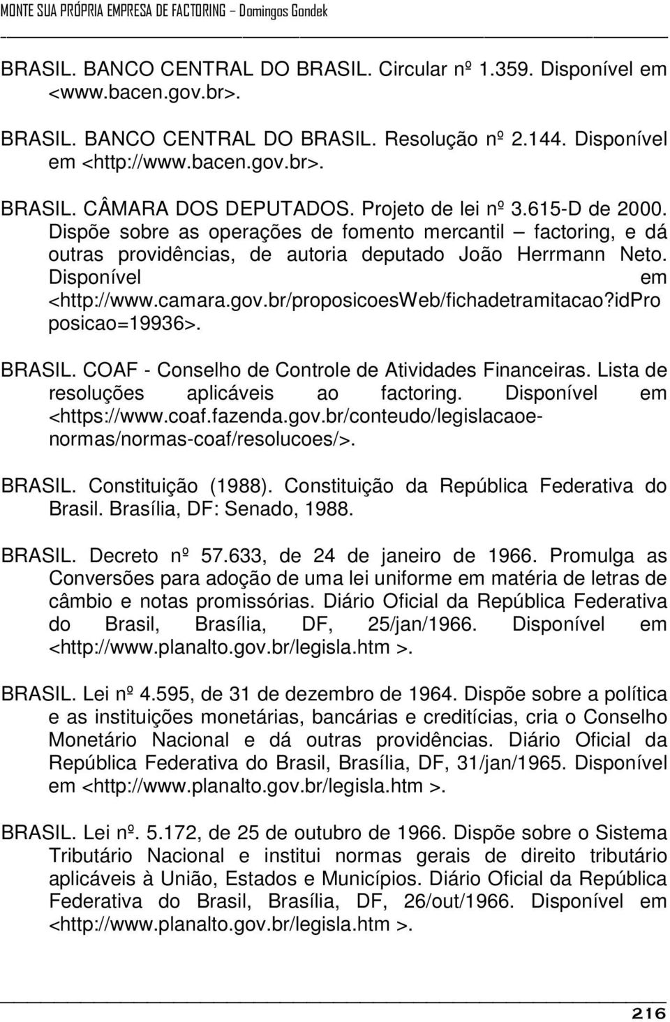 br/proposicoesweb/fichadetramitacao?idpro posicao=19936>. BRASIL. COAF - Conselho de Controle de Atividades Financeiras. Lista de resoluções aplicáveis ao factoring. Disponível em <https://www.coaf.