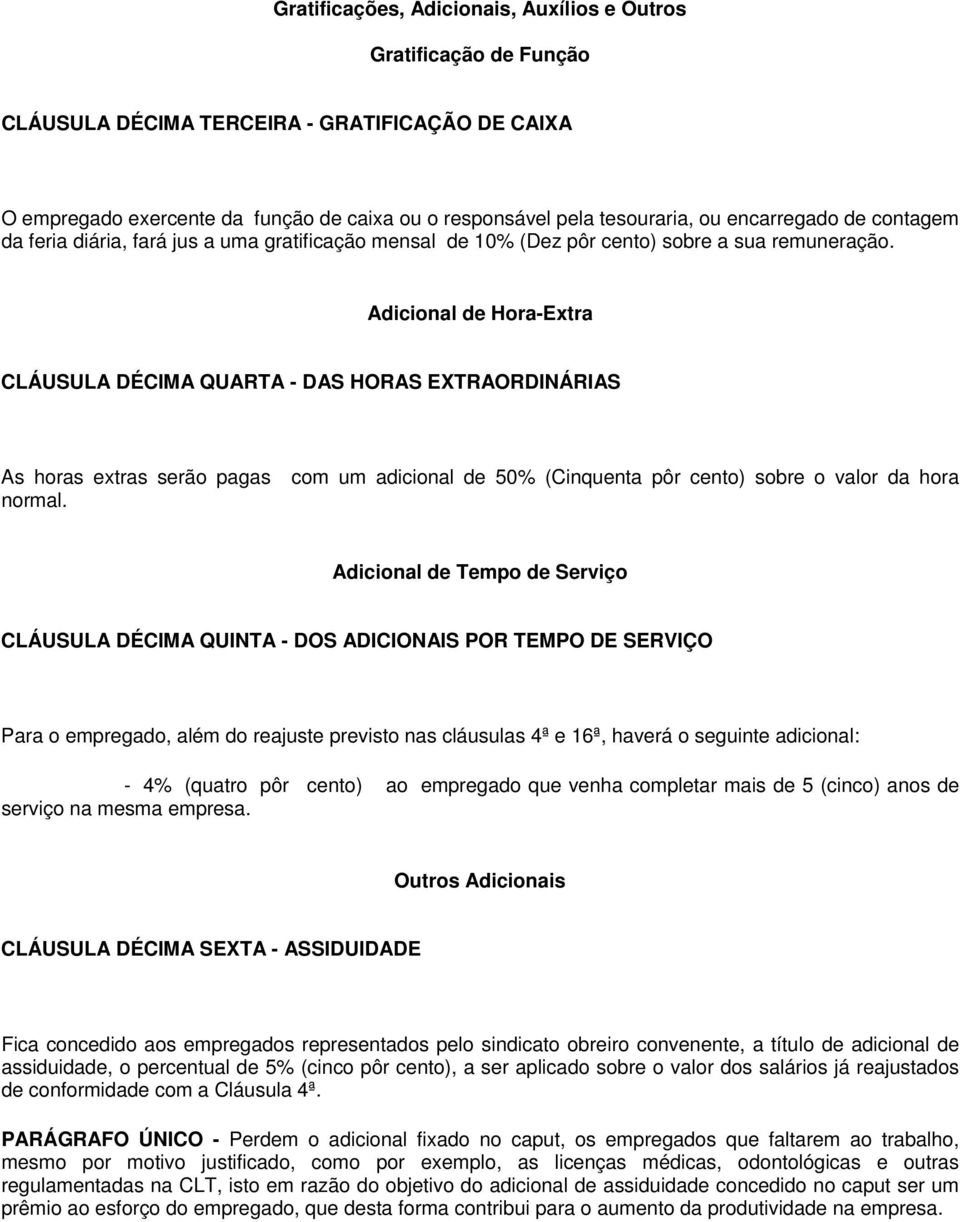 Adicional de Hora-Extra CLÁUSULA DÉCIMA QUARTA - DAS HORAS EXTRAORDINÁRIAS As horas extras serão pagas com um adicional de 50% (Cinquenta pôr cento) sobre o valor da hora normal.