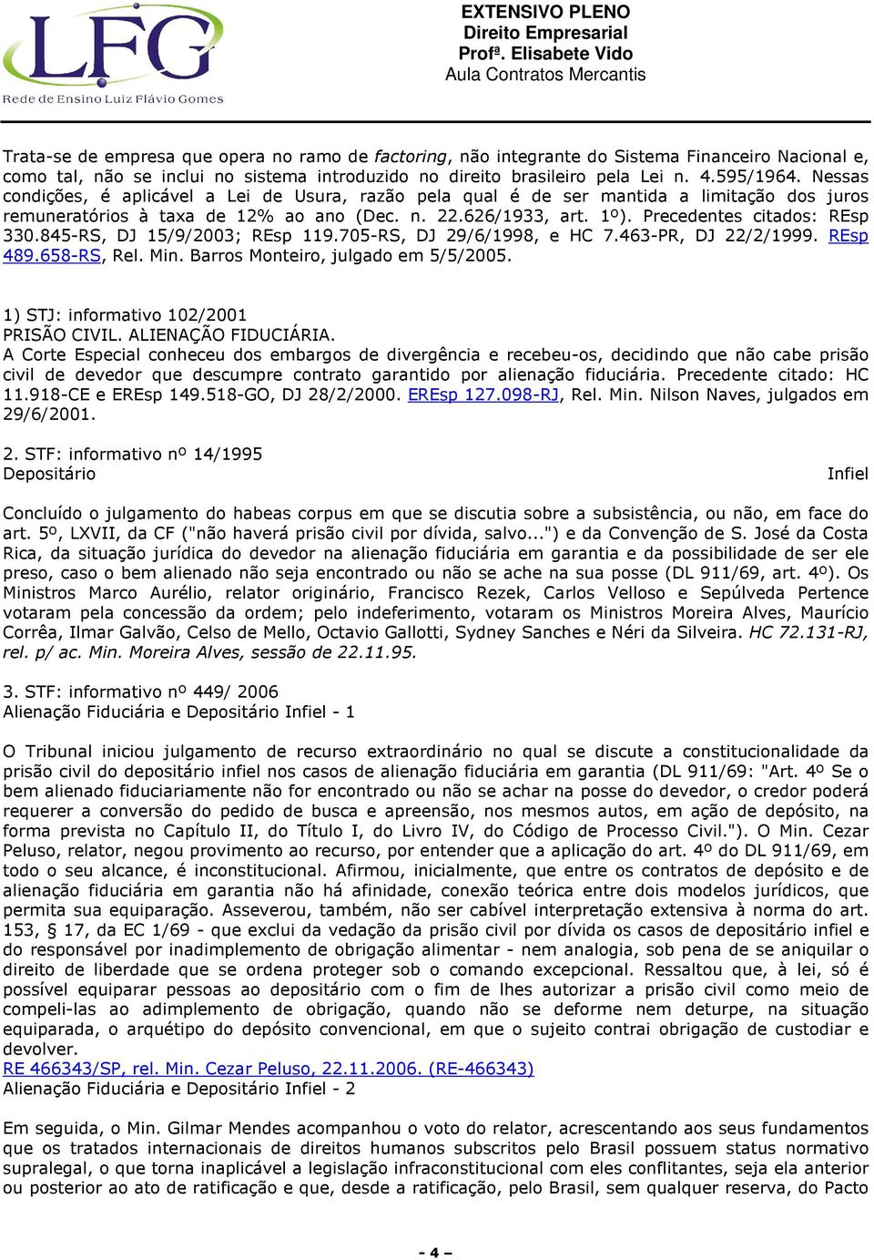 845-RS, DJ 15/9/2003; REsp 119.705-RS, DJ 29/6/1998, e HC 7.463-PR, DJ 22/2/1999. REsp 489.658-RS, Rel. Min. Barros Monteiro, julgado em 5/5/2005. 1) STJ: informativo 102/2001 PRISÃO CIVIL.