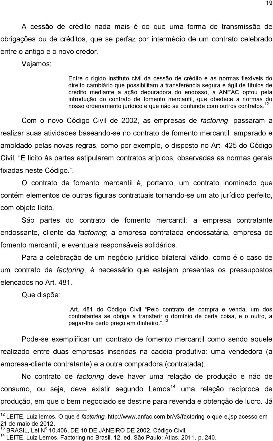 do endosso, a ANFAC optou pela introdução do contrato de fomento mercantil, que obedece a normas do nosso ordenamento jurídico e que não se confunde com outros contratos.