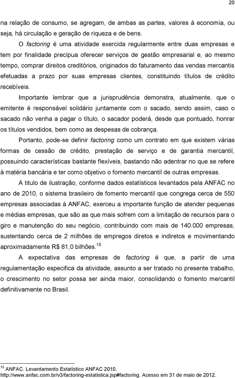 do faturamento das vendas mercantis efetuadas a prazo por suas empresas clientes, constituindo títulos de crédito recebíveis.