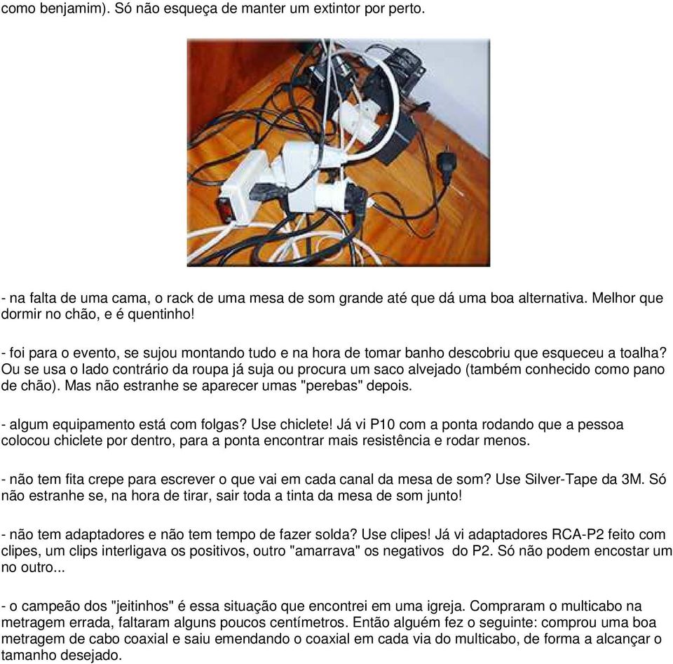 Ou se usa o lado contrário da roupa já suja ou procura um saco alvejado (também conhecido como pano de chão). Mas não estranhe se aparecer umas "perebas" depois. - algum equipamento está com folgas?