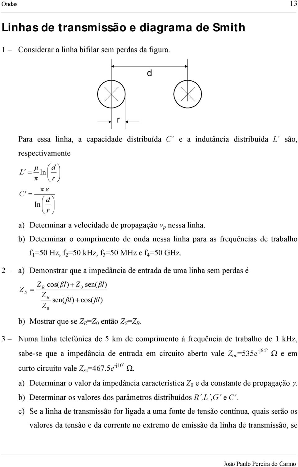 b) Determinar o comprimento de onda nessa linha para as frequências de trabalho f 1 =50 Hz, f =50 khz, f 3 =50 MHz e f 4 =50 GHz.