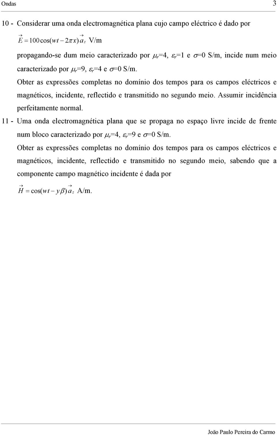 Assumir incidência perfeitamente normal. 11 - Uma onda electromagnética plana que se propaga no espaço livre incide de frente num bloco caracterizado por µ r =4, ε r =9 e σ=0 S/m.