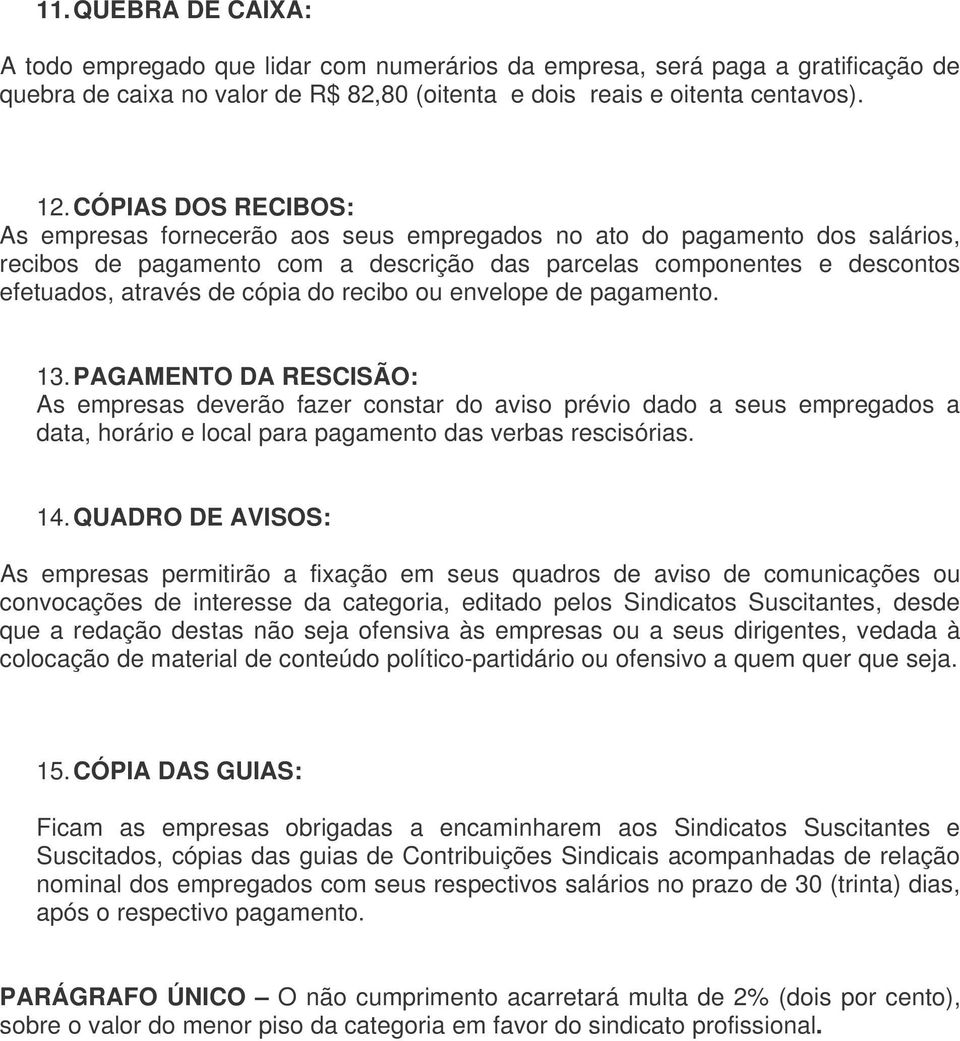 do recibo ou envelope de pagamento. 13. PAGAMENTO DA RESCISÃO: As empresas deverão fazer constar do aviso prévio dado a seus empregados a data, horário e local para pagamento das verbas rescisórias.