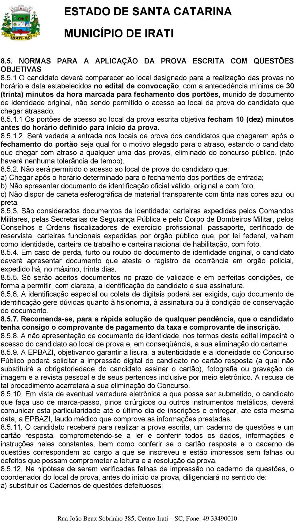 candidato que chegar atrasado. 8.5.1.1 Os portões de acesso ao local da prova escrita objetiva fecham 10 (dez) minutos antes do horário definido para início da prova. 8.5.1.2.