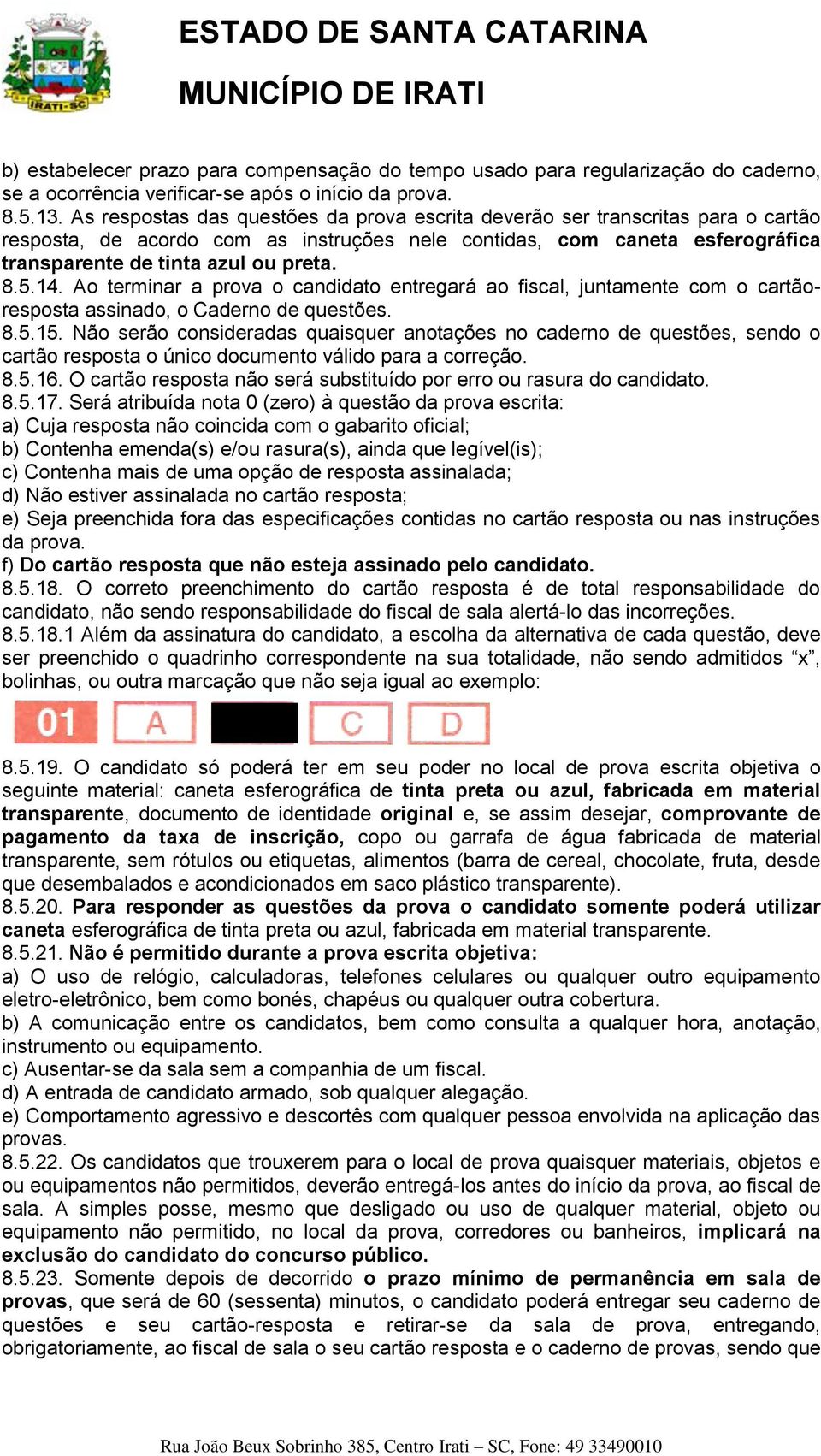 14. Ao terminar a prova o candidato entregará ao fiscal, juntamente com o cartãoresposta assinado, o Caderno de questões. 8.5.15.