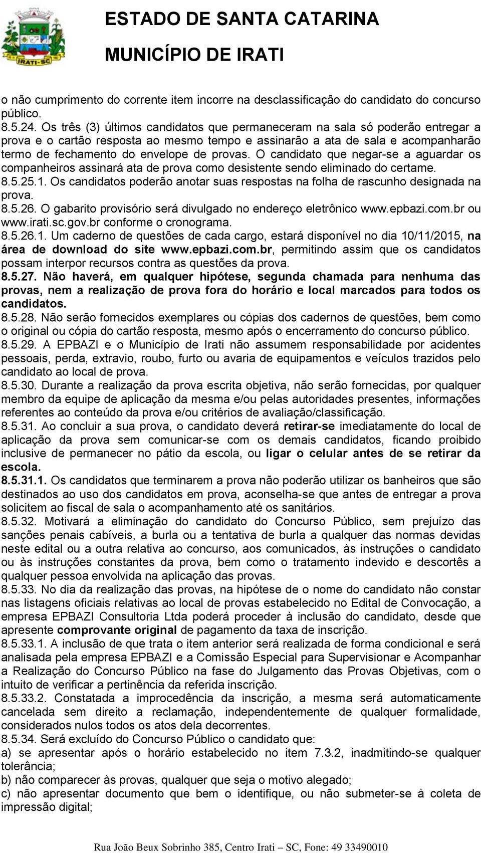 provas. O candidato que negar-se a aguardar os companheiros assinará ata de prova como desistente sendo eliminado do certame. 8.5.25.1.