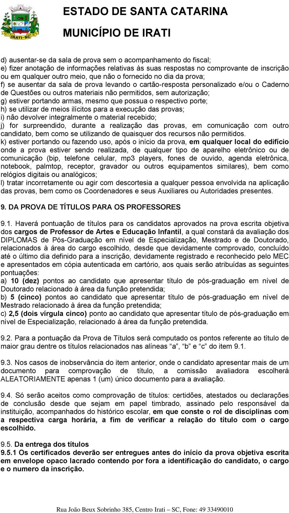 mesmo que possua o respectivo porte; h) se utilizar de meios ilícitos para a execução das provas; i) não devolver integralmente o material recebido; j) for surpreendido, durante a realização das