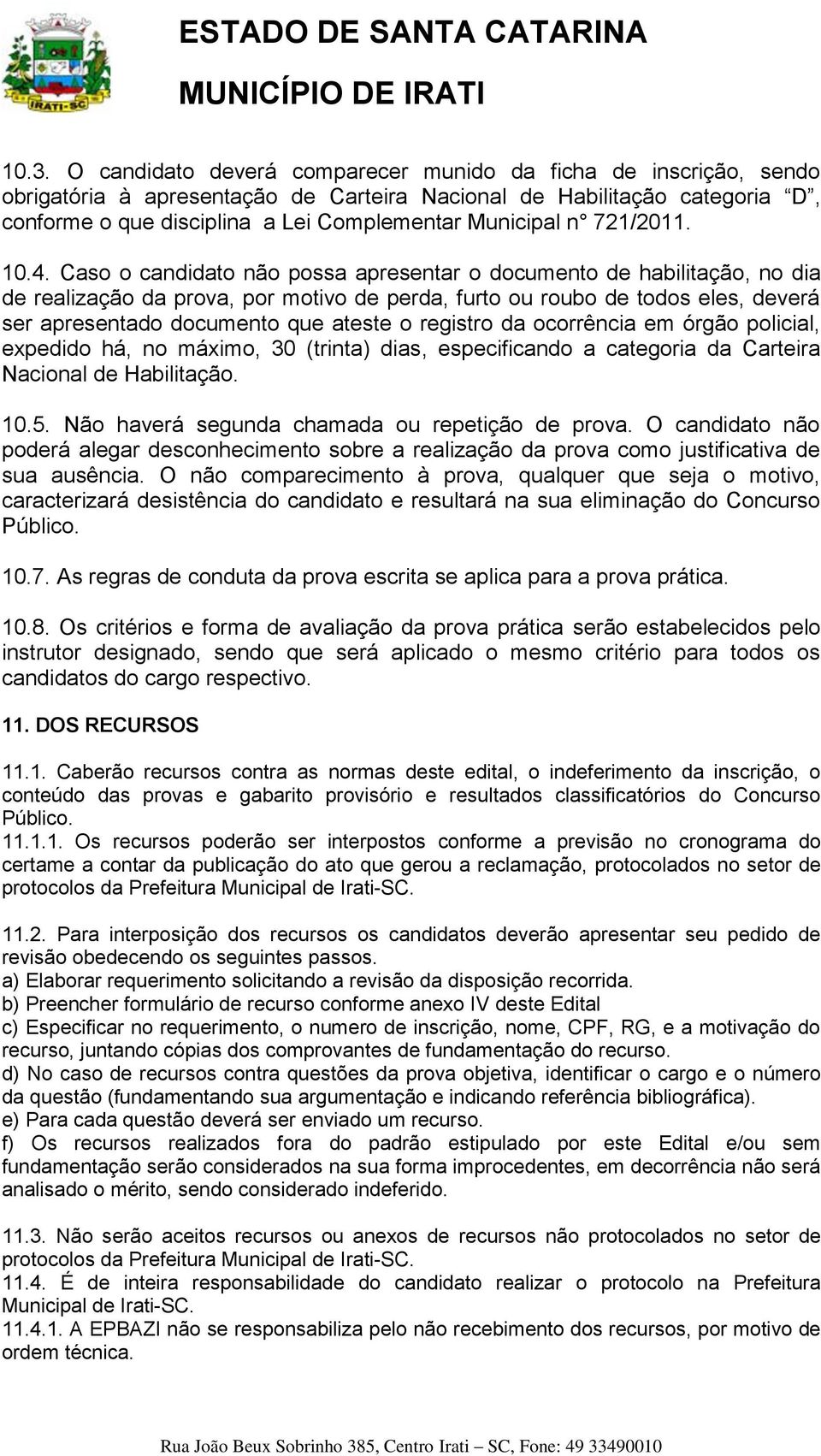 Caso o candidato não possa apresentar o documento de habilitação, no dia de realização da prova, por motivo de perda, furto ou roubo de todos eles, deverá ser apresentado documento que ateste o