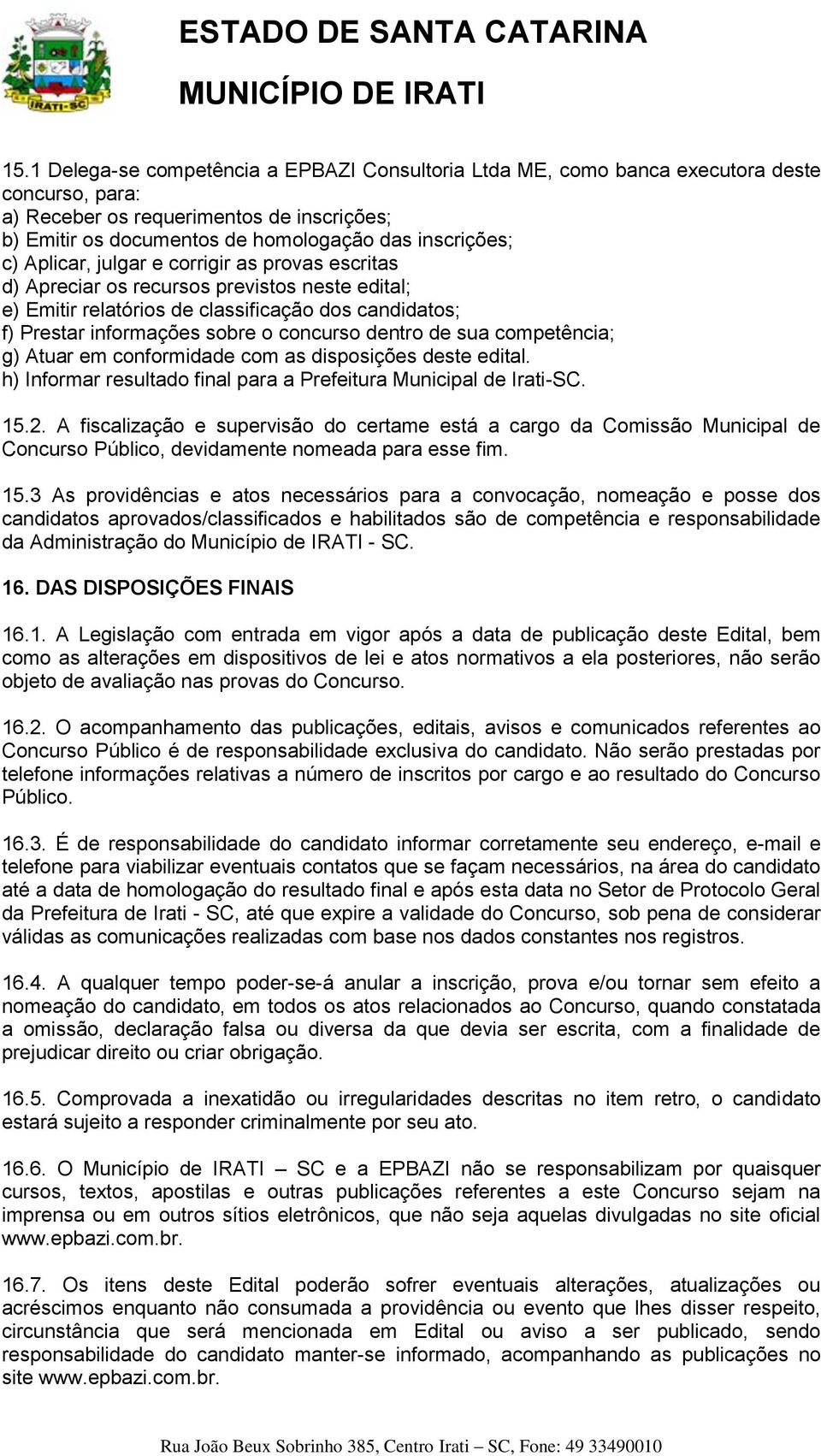 de sua competência; g) Atuar em conformidade com as disposições deste edital. h) Informar resultado final para a Prefeitura Municipal de Irati-SC. 15.2.