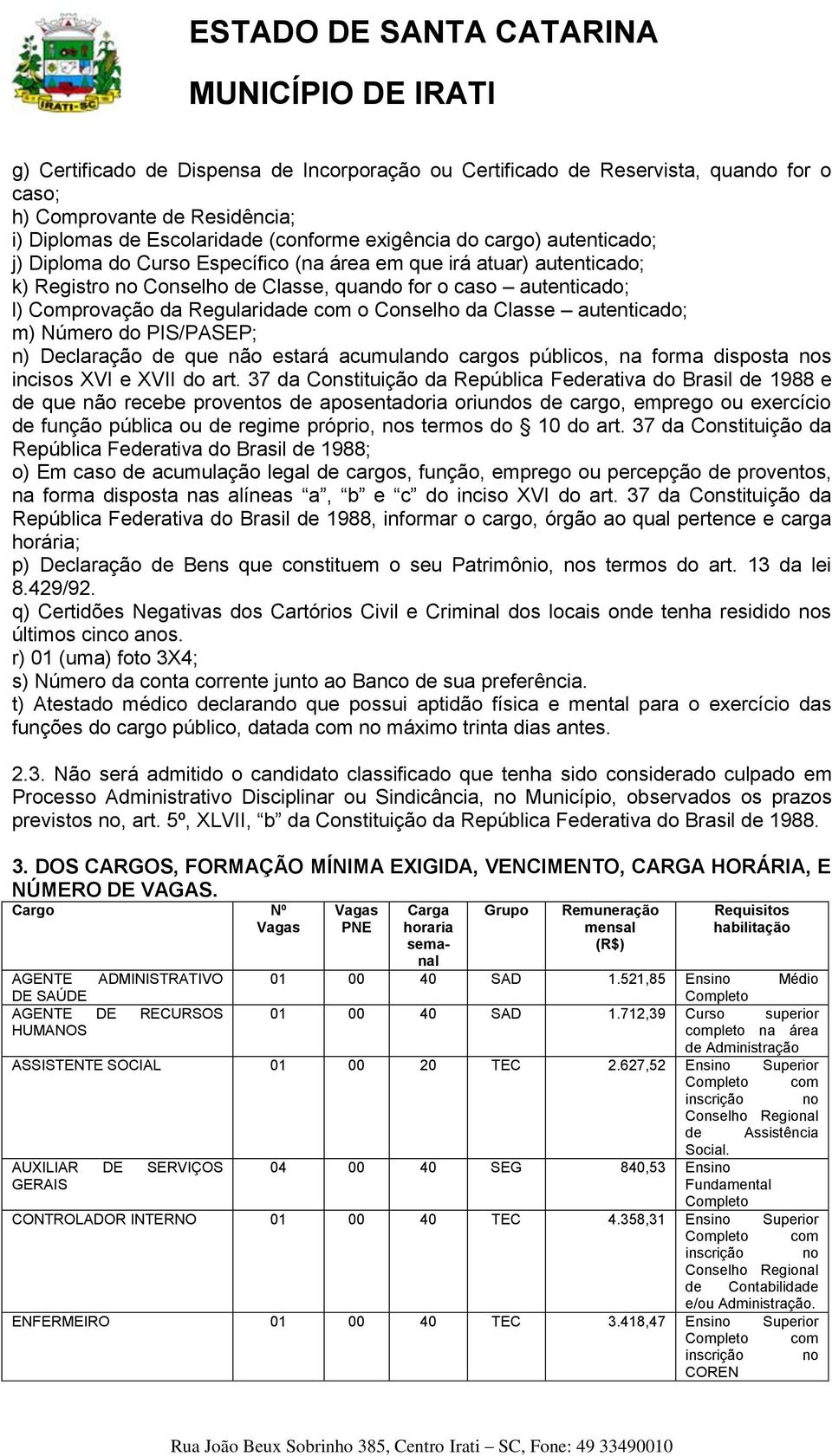 autenticado; m) Número do PIS/PASEP; n) Declaração de que não estará acumulando cargos públicos, na forma disposta nos incisos XVI e XVII do art.