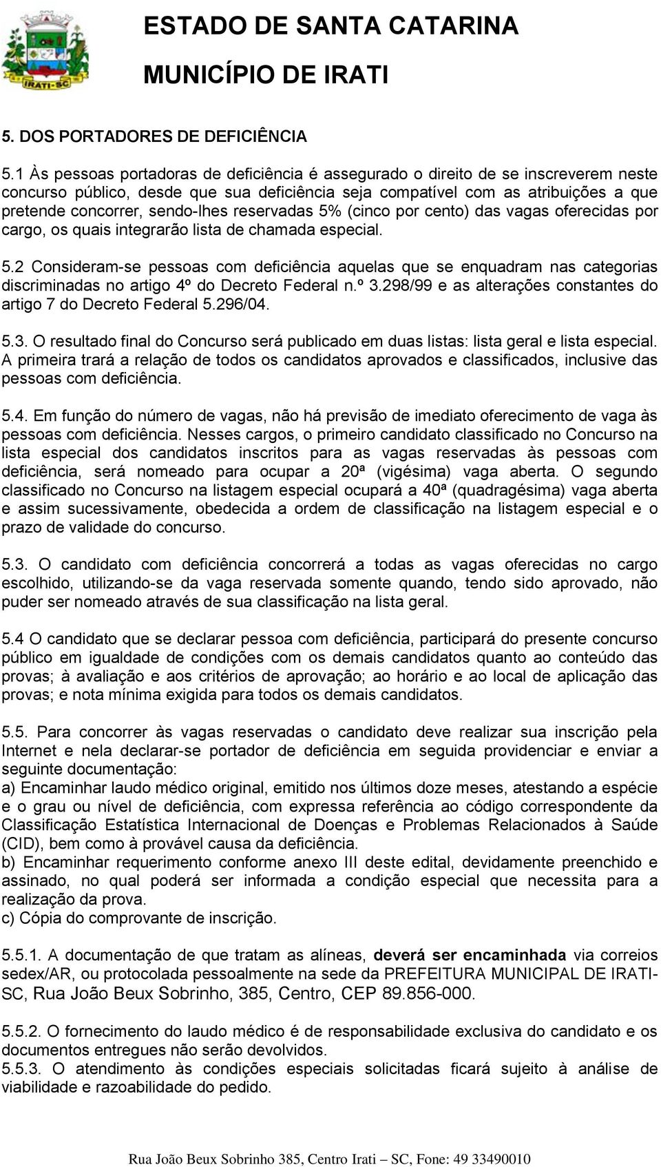 sendo-lhes reservadas 5% (cinco por cento) das vagas oferecidas por cargo, os quais integrarão lista de chamada especial. 5.2 Consideram-se pessoas com deficiência aquelas que se enquadram nas categorias discriminadas no artigo 4º do Decreto Federal n.