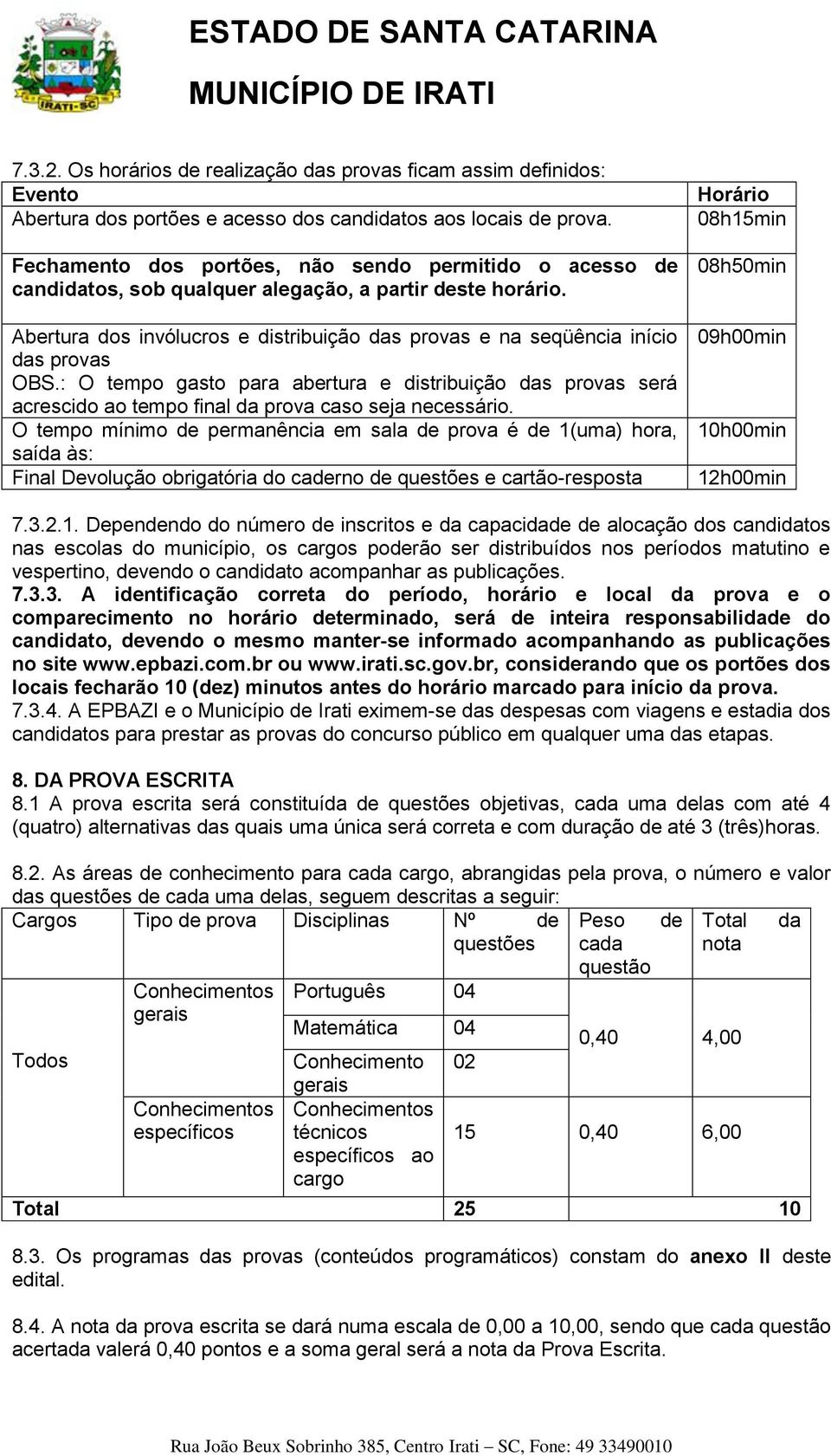 Abertura dos invólucros e distribuição das provas e na seqüência início das provas OBS.