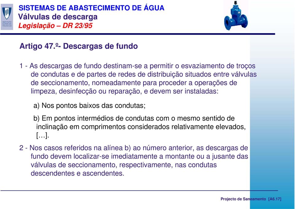 nomeadamente para proceder a operações de limpeza, desinfecção ou reparação, e devem ser instaladas: a) Nos pontos baixos das condutas; b) Em pontos intermédios de condutas com o mesmo