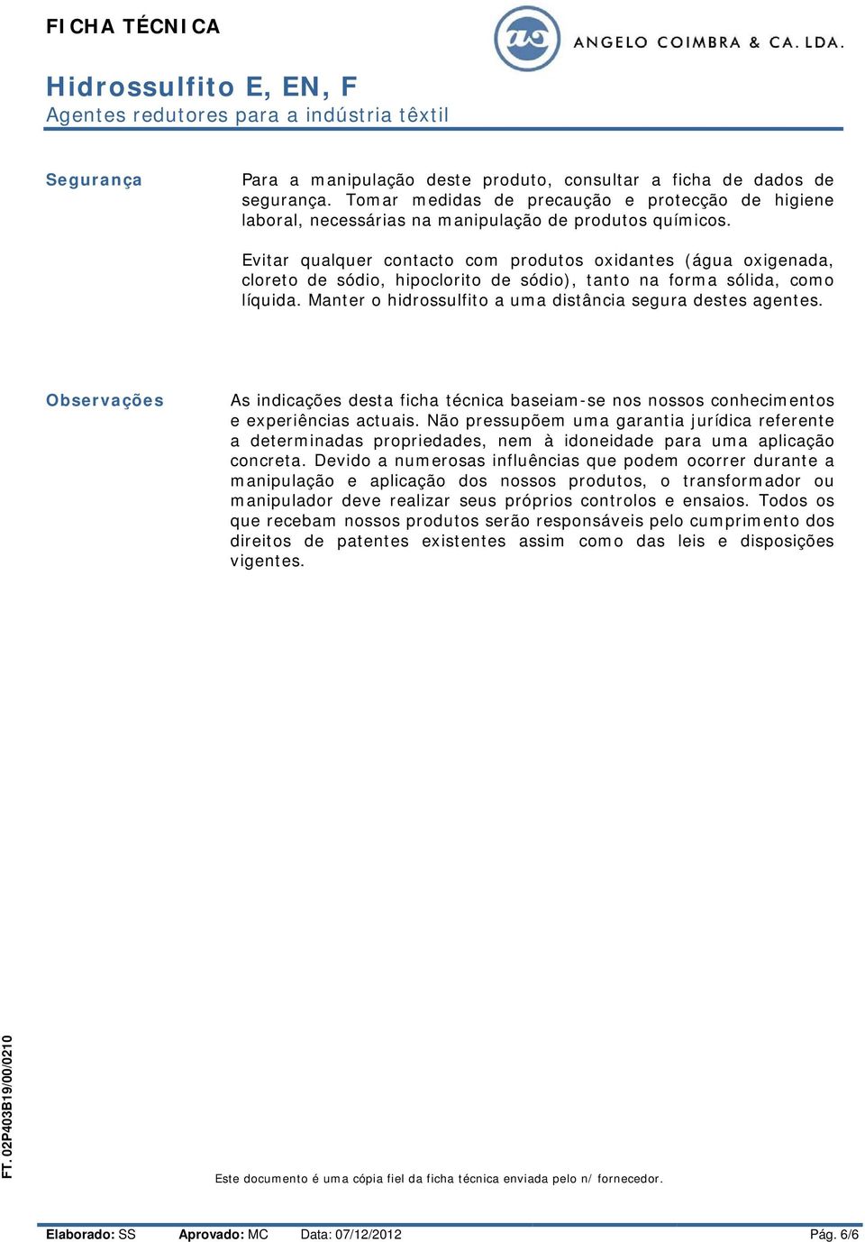 Observações As indicações sta ficha técnica baseiam-se nos nossos conhecimentos e experiências actuais.