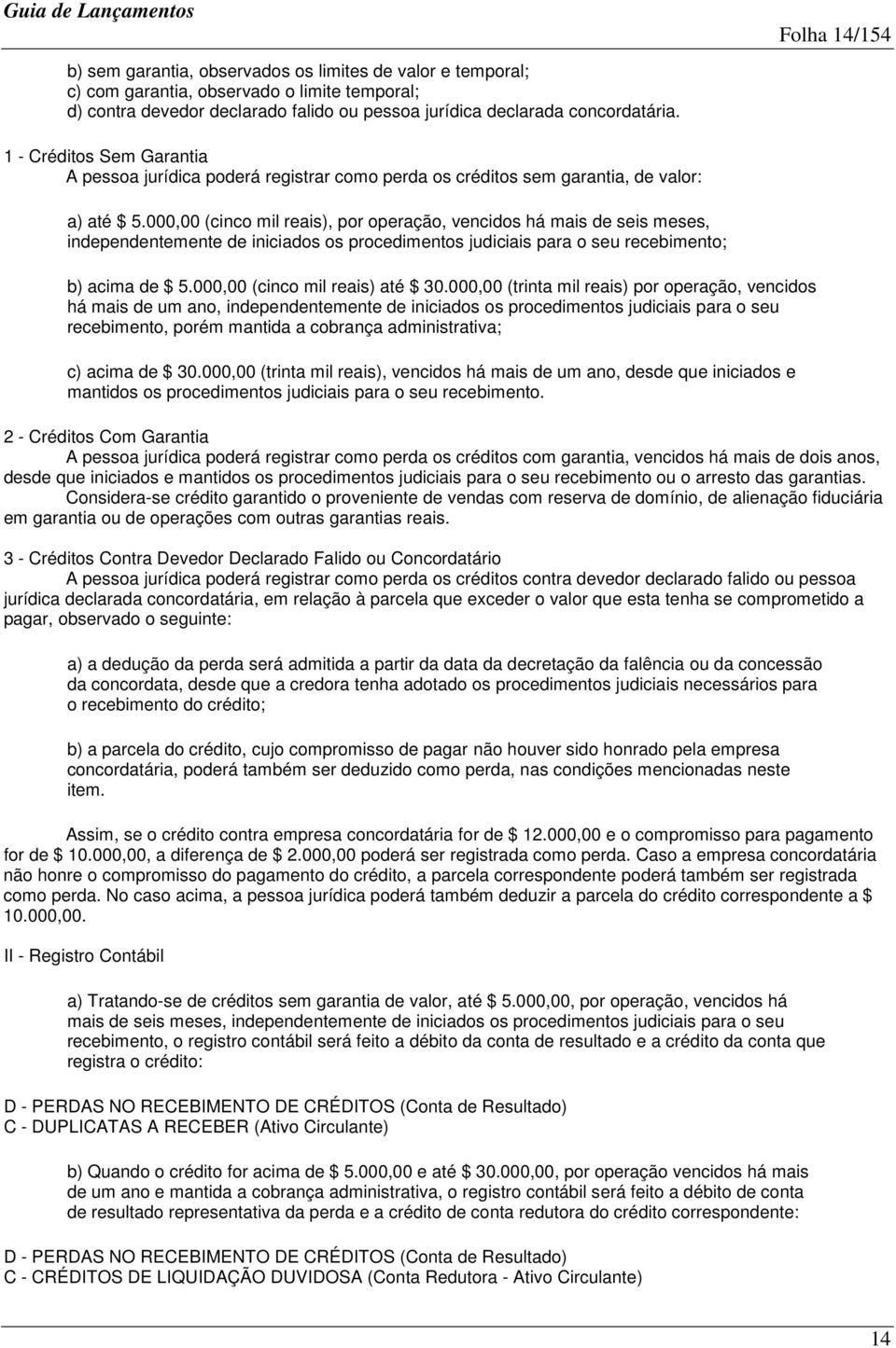 000,00 (cinco mil reais), por operação, vencidos há mais de seis meses, independentemente de iniciados os procedimentos judiciais para o seu recebimento; b) acima de $ 5.