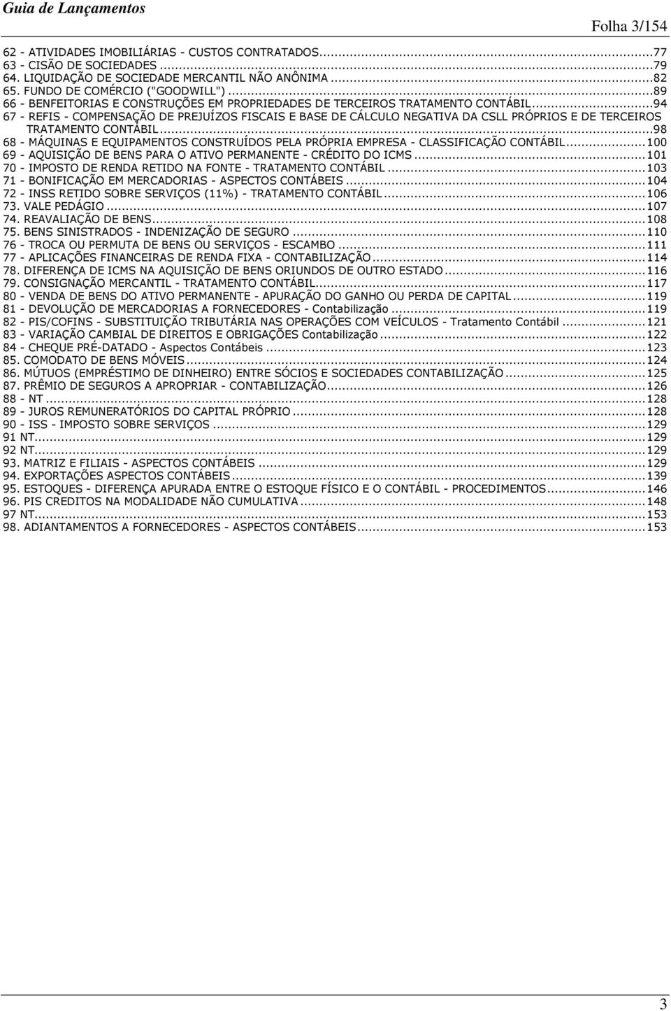 ..94 67 - REFIS - COMPENSAÇÃO DE PREJUÍZOS FISCAIS E BASE DE CÁLCULO NEGATIVA DA CSLL PRÓPRIOS E DE TERCEIROS TRATAMENTO CONTÁBIL.