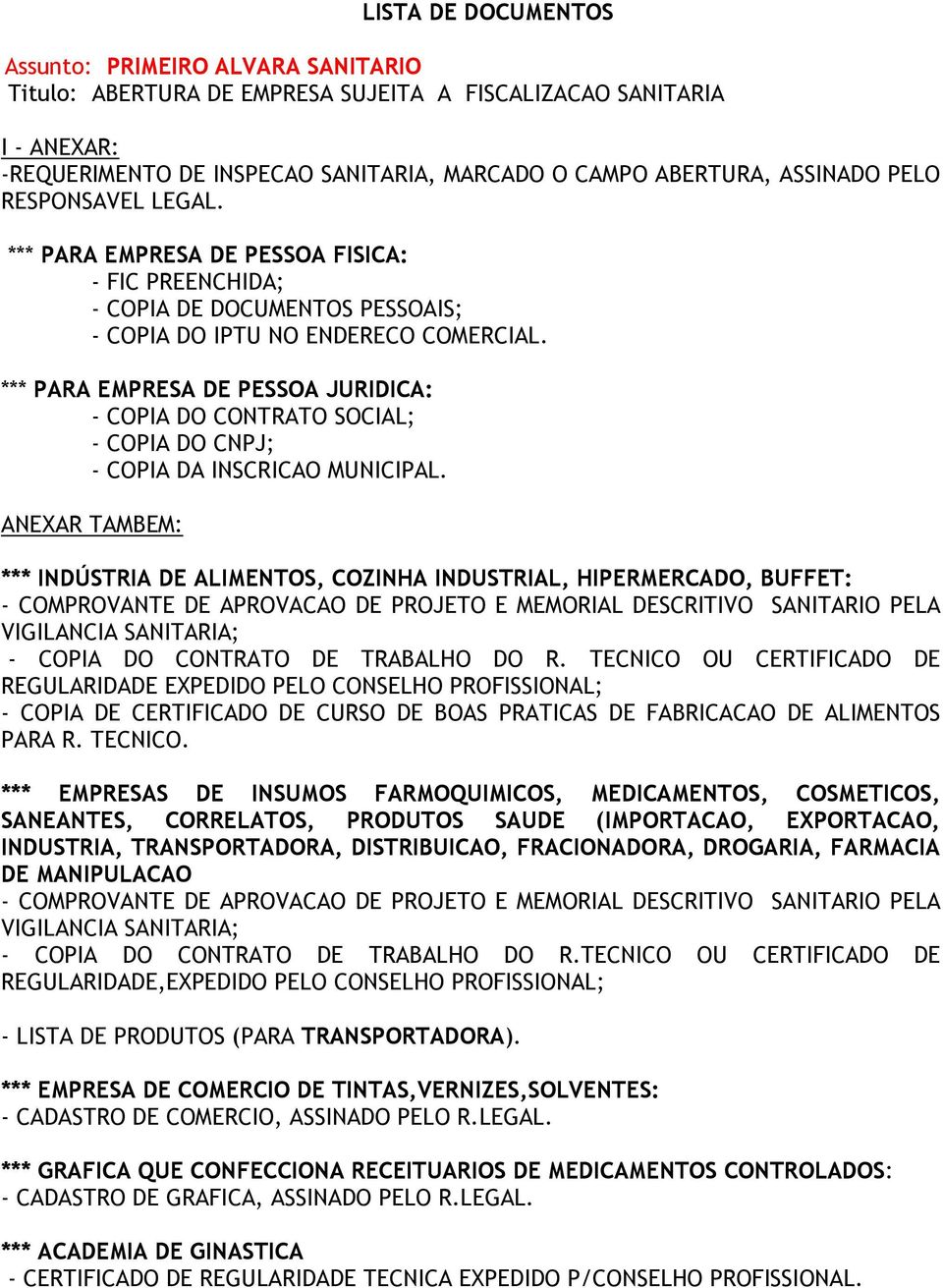 *** PARA EMPRESA DE PESSOA JURIDICA: - COPIA DO CONTRATO SOCIAL; - COPIA DO CNPJ; - COPIA DA INSCRICAO MUNICIPAL.