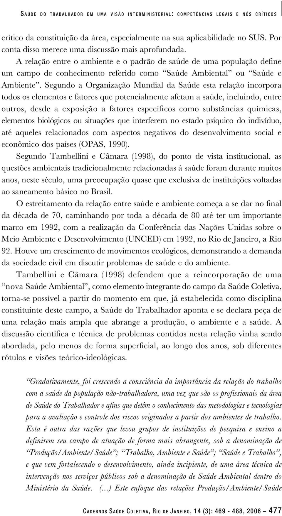 A relação entre o ambiente e o padrão de saúde de uma população define um campo de conhecimento referido como Saúde Ambiental ou Saúde e Ambiente.