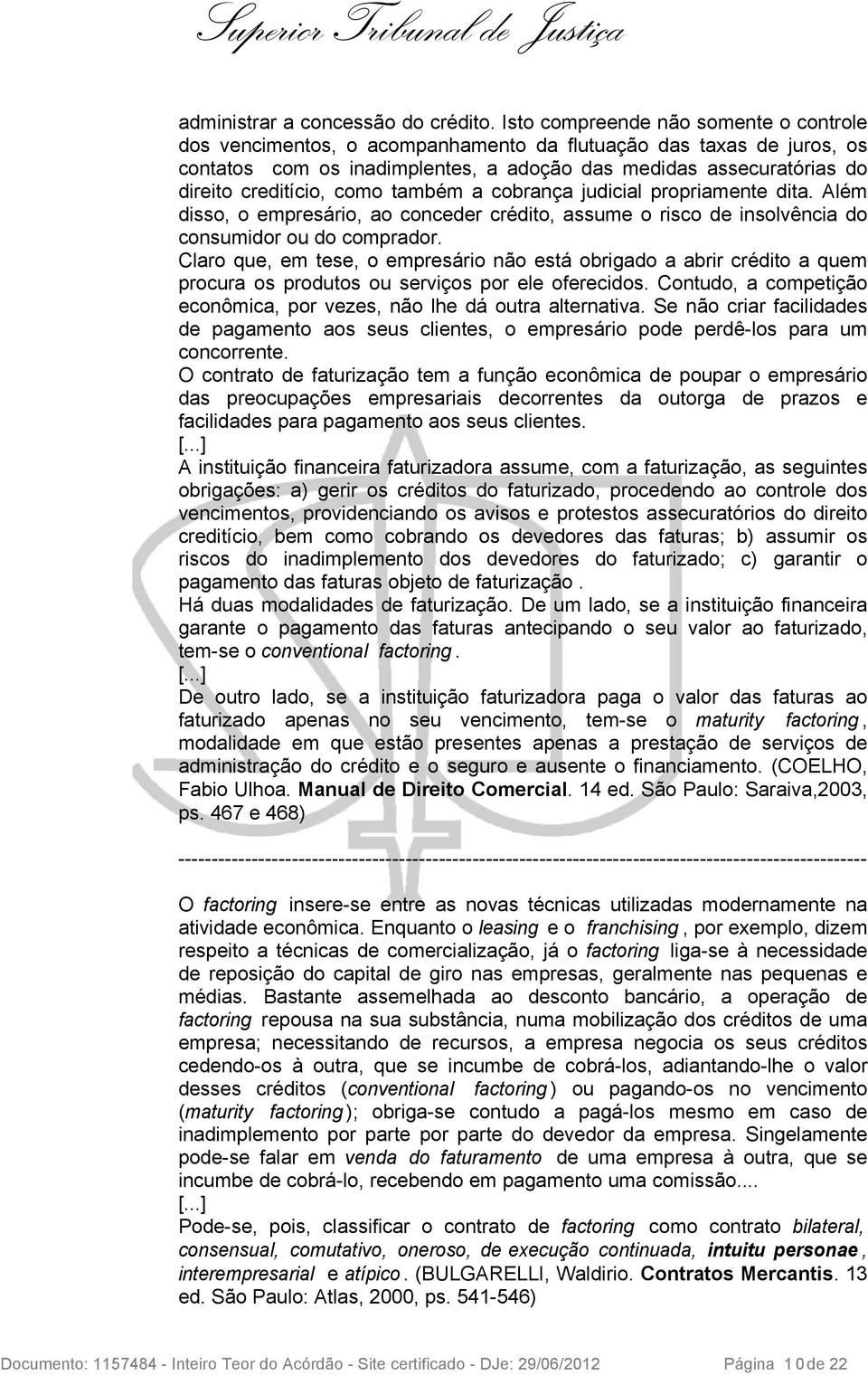 como também a cobrança judicial propriamente dita. Além disso, o empresário, ao conceder crédito, assume o risco de insolvência do consumidor ou do comprador.