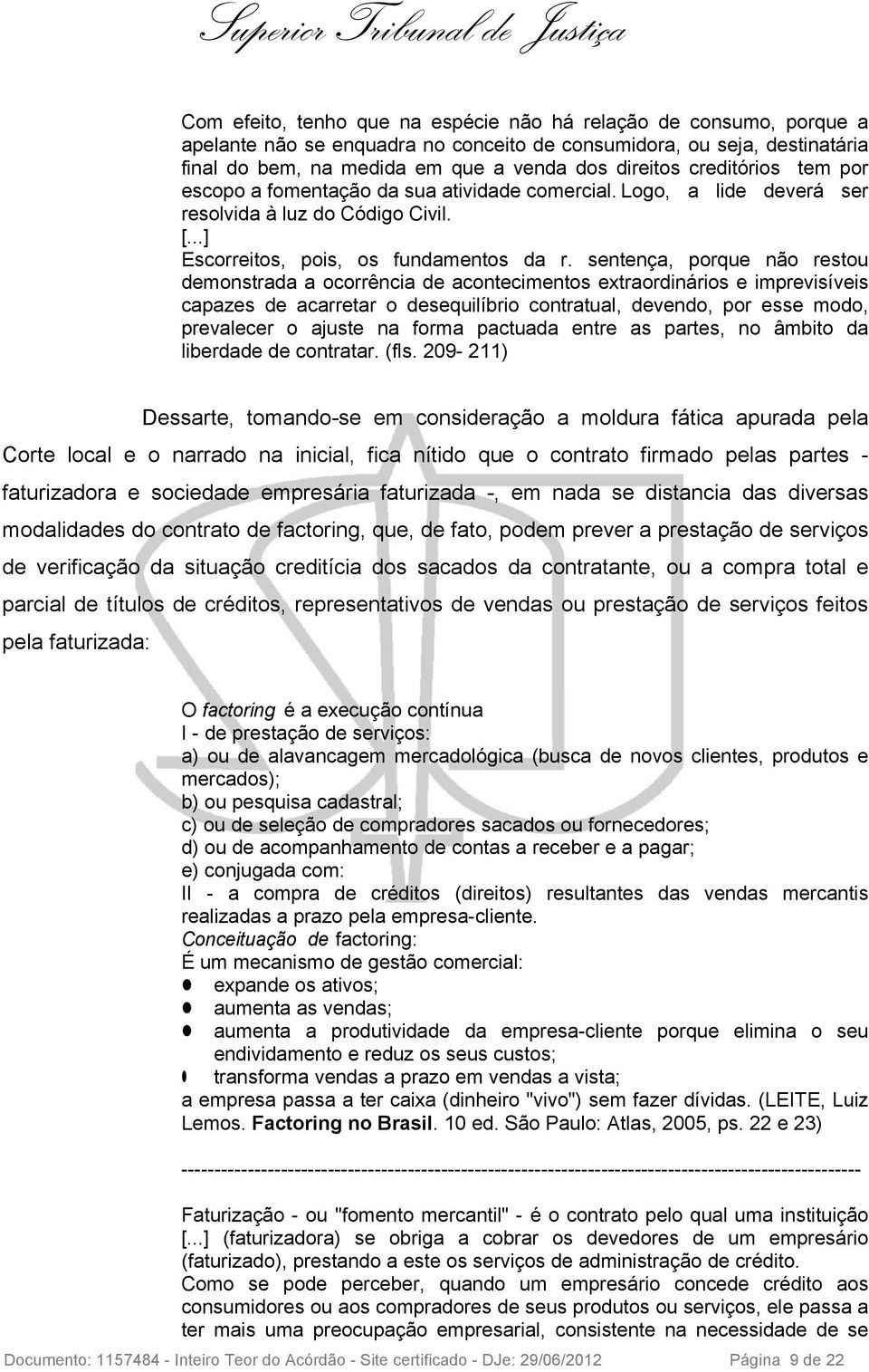 sentença, porque não restou demonstrada a ocorrência de acontecimentos extraordinários e imprevisíveis capazes de acarretar o desequilíbrio contratual, devendo, por esse modo, prevalecer o ajuste na