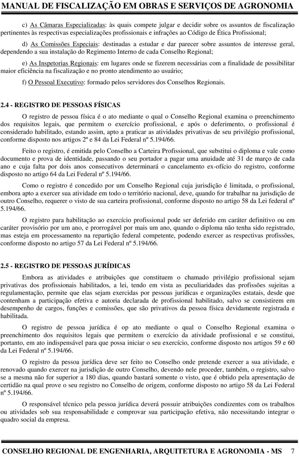 Regionais: em lugares onde se fizerem necessárias com a finalidade de possibilitar maior eficiência na fiscalização e no pronto atendimento ao usuário; f) O Pessoal Executivo: formado pelos