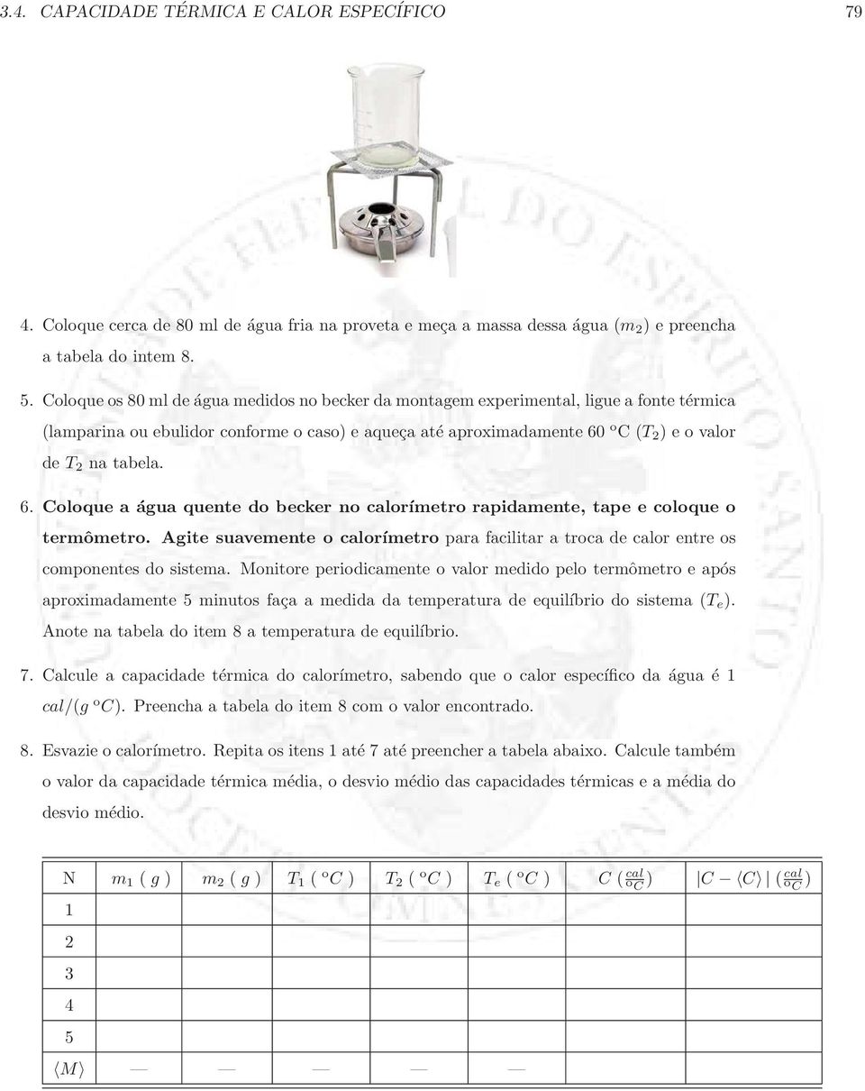 tabela. 6. Coloque a água quente do becker no calorímetro rapidamente, tape e coloque o termômetro. Agite suavemente o calorímetro para facilitar a troca de calor entre os componentes do sistema.